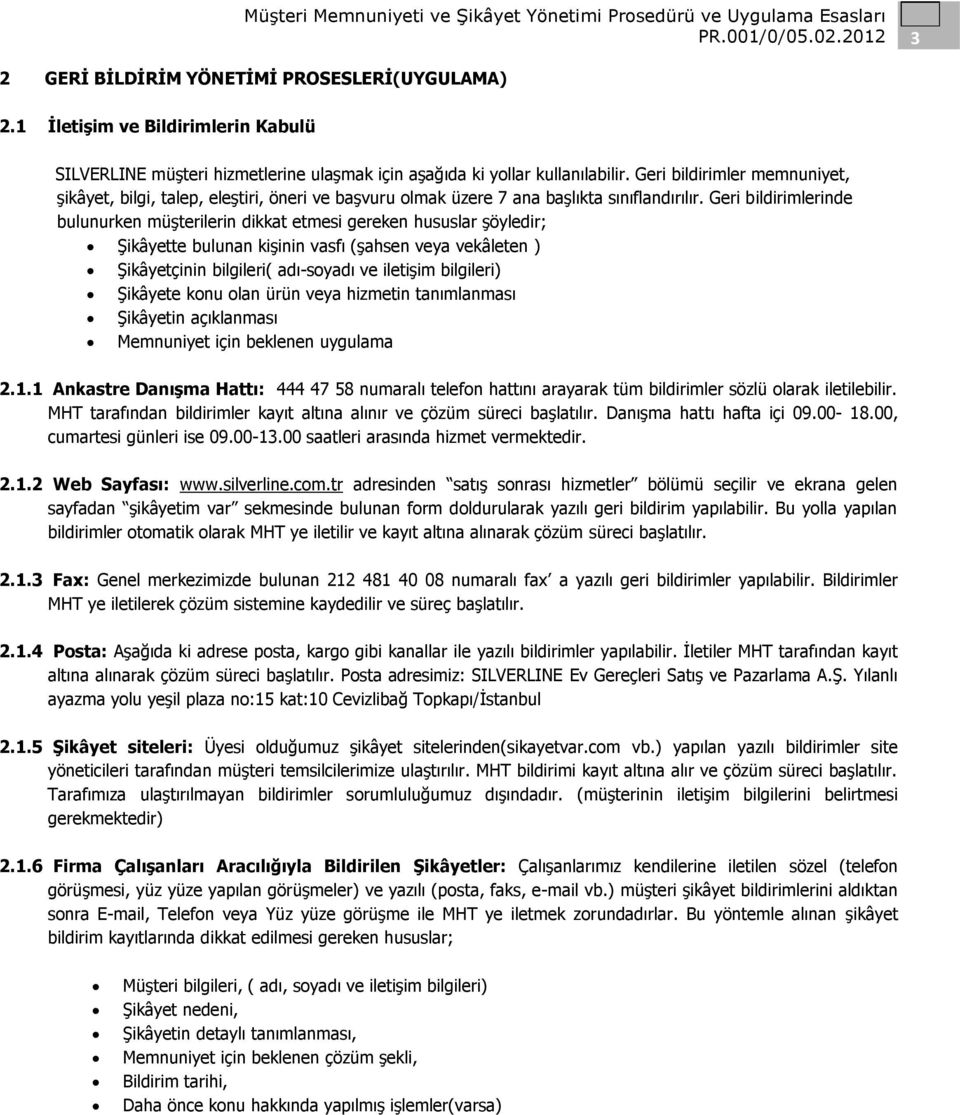 Geri bildirimlerinde bulunurken müşterilerin dikkat etmesi gereken hususlar şöyledir; Şikâyette bulunan kişinin vasfı (şahsen veya vekâleten ) Şikâyetçinin bilgileri( adı-soyadı ve iletişim