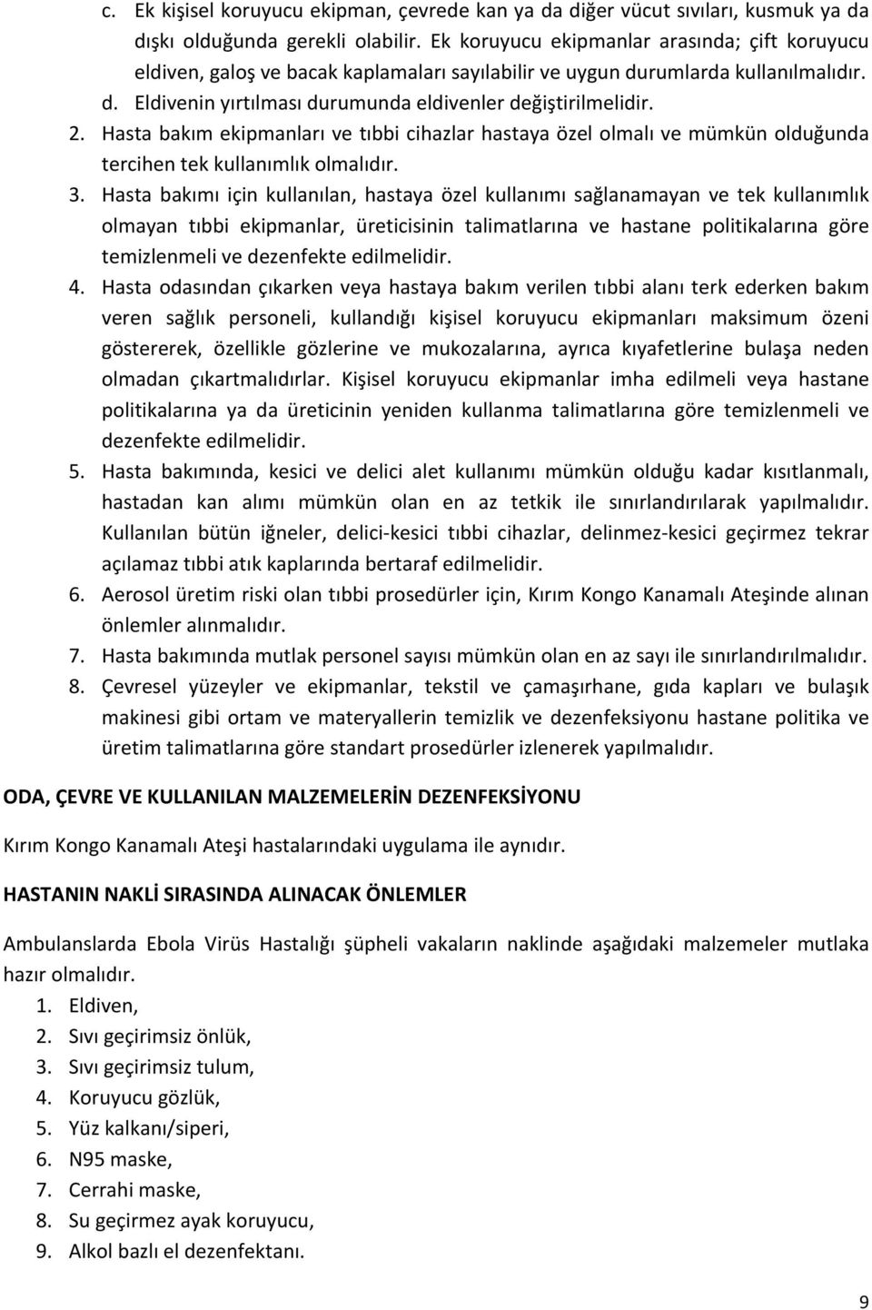 Hasta bakım ekipmanları ve tıbbi cihazlar hastaya özel olmalı ve mümkün olduğunda tercihen tek kullanımlık olmalıdır. 3.