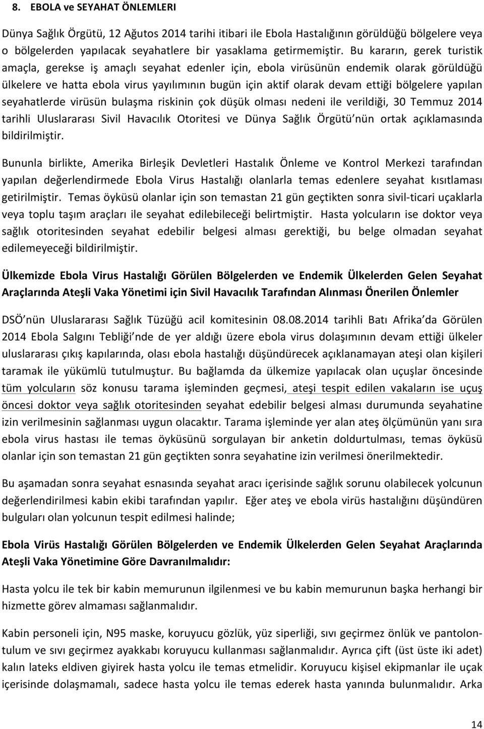 bölgelere yapılan seyahatlerde virüsün bulaşma riskinin çok düşük olması nedeni ile verildiği, 30 Temmuz 2014 tarihli Uluslararası Sivil Havacılık Otoritesi ve Dünya Sağlık Örgütü nün ortak