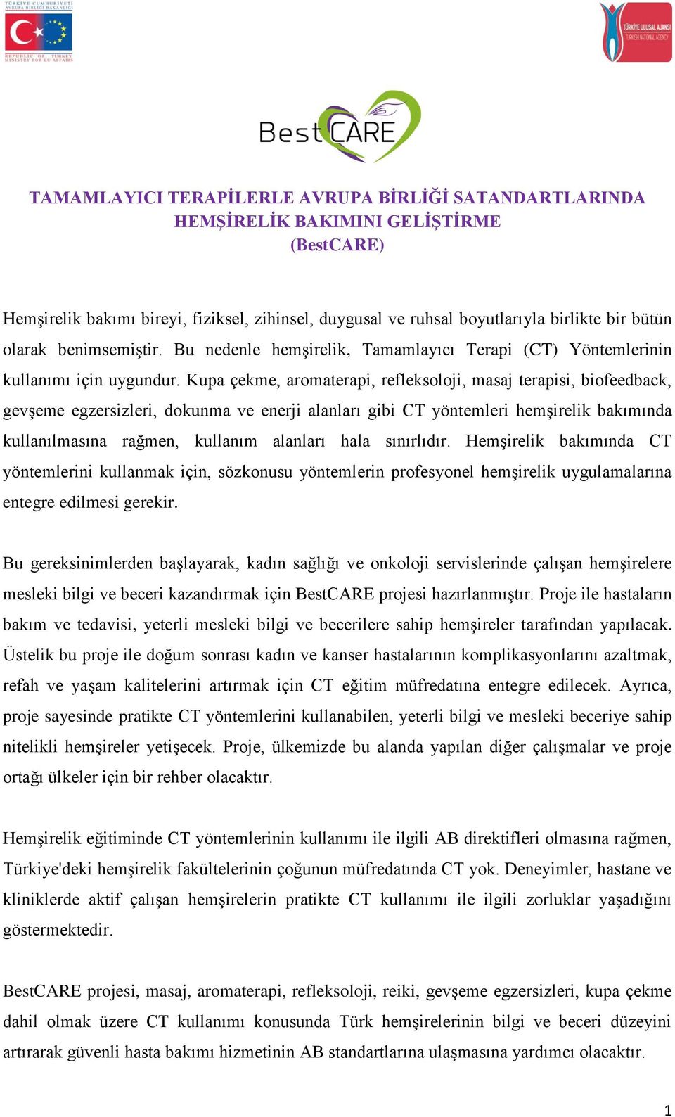 Kupa çekme, aromaterapi, refleksoloji, masaj terapisi, biofeedback, gevşeme egzersizleri, dokunma ve enerji alanları gibi CT yöntemleri hemşirelik bakımında kullanılmasına rağmen, kullanım alanları