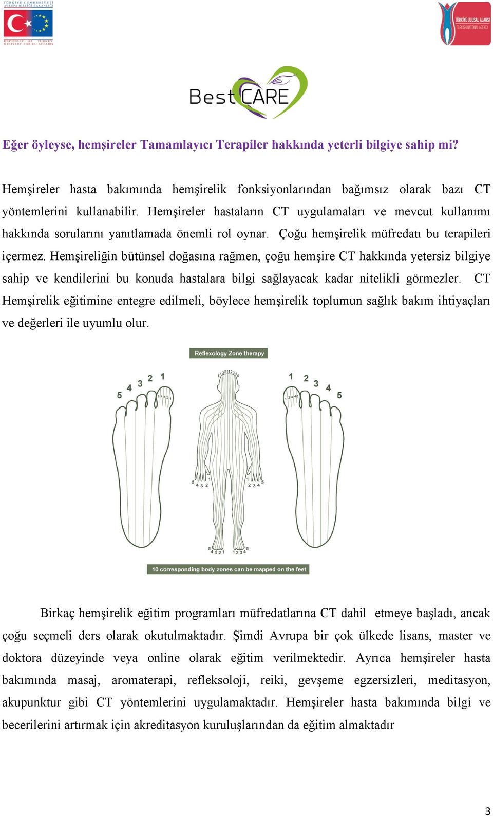 Hemşireliğin bütünsel doğasına rağmen, çoğu hemşire CT hakkında yetersiz bilgiye sahip ve kendilerini bu konuda hastalara bilgi sağlayacak kadar nitelikli görmezler.