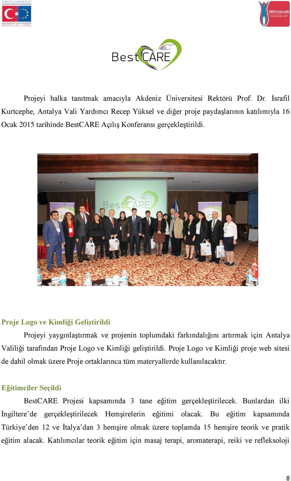 Proje Logo ve Kimliği GeliĢtirildi Projeyi yaygınlaştırmak ve projenin toplumdaki farkındalığını artırmak için Antalya Valiliği tarafından Proje Logo ve Kimliği geliştirildi.
