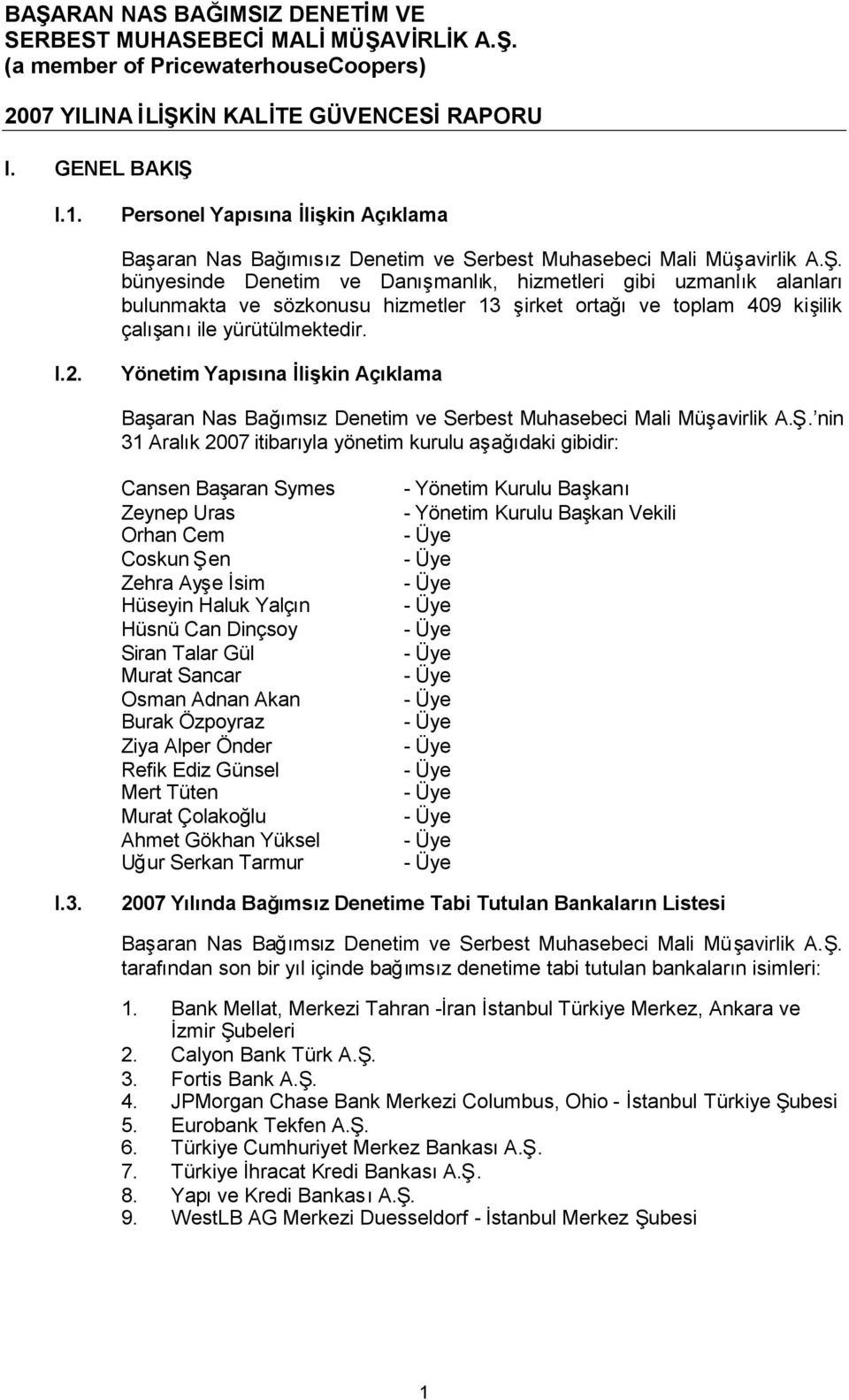 nin 31 Aralık 2007 itibarıyla yönetim kurulu aşağıdaki gibidir: Cansen Başaran Symes Zeynep Uras Orhan Cem Coskun Şen Zehra Ayşe İsim Hüseyin Haluk Yalçın Hüsnü Can Dinçsoy Siran Talar Gül Murat