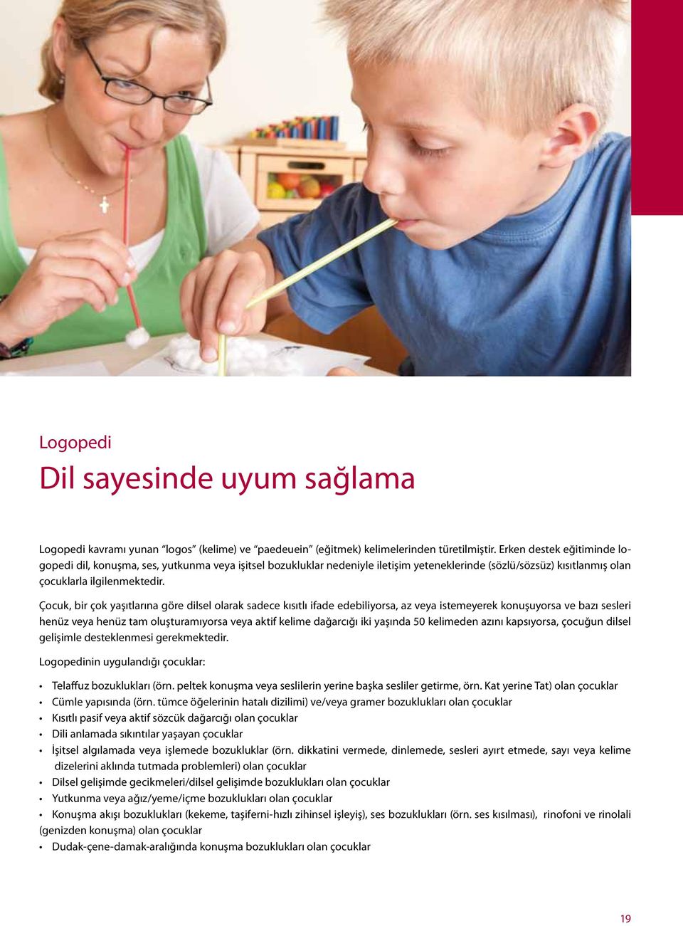 Çocuk, bir çok yaşıtlarına göre dilsel olarak sadece kısıtlı ifade edebiliyorsa, az veya istemeyerek konuşuyorsa ve bazı sesleri henüz veya henüz tam oluşturamıyorsa veya aktif kelime dağarcığı iki