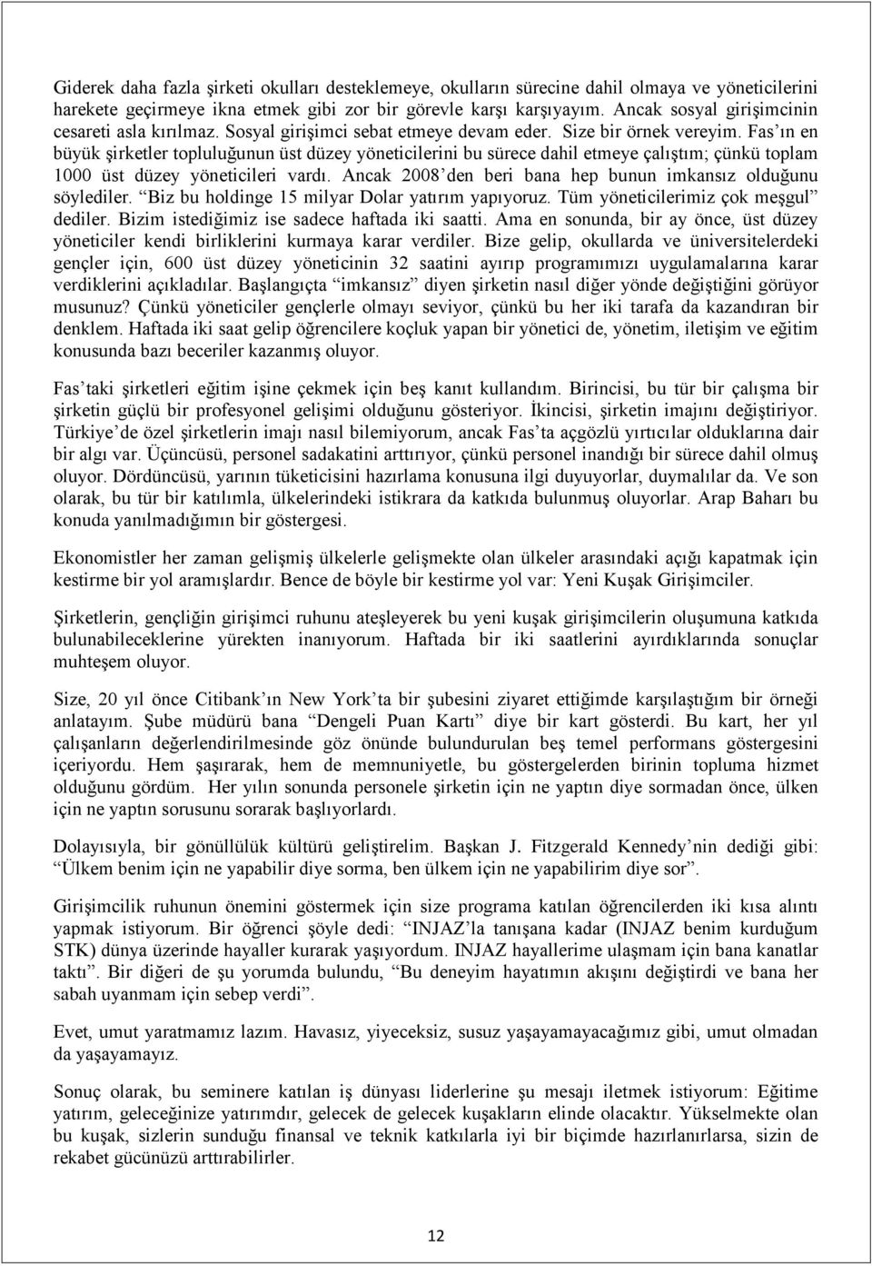 Fas ın en büyük şirketler topluluğunun üst düzey yöneticilerini bu sürece dahil etmeye çalıştım; çünkü toplam 1000 üst düzey yöneticileri vardı.