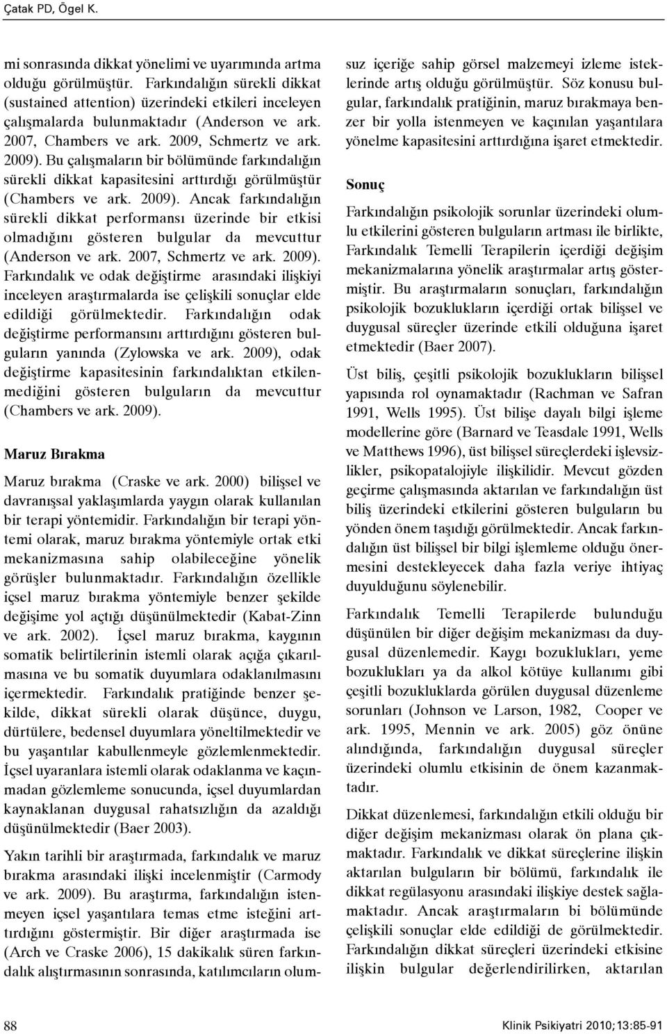 Bu çalýþmalarýn bir bölümünde farkýndalýðýn sürekli dikkat kapasitesini arttýrdýðý görülmüþtür (Chambers ve ark. 2009).