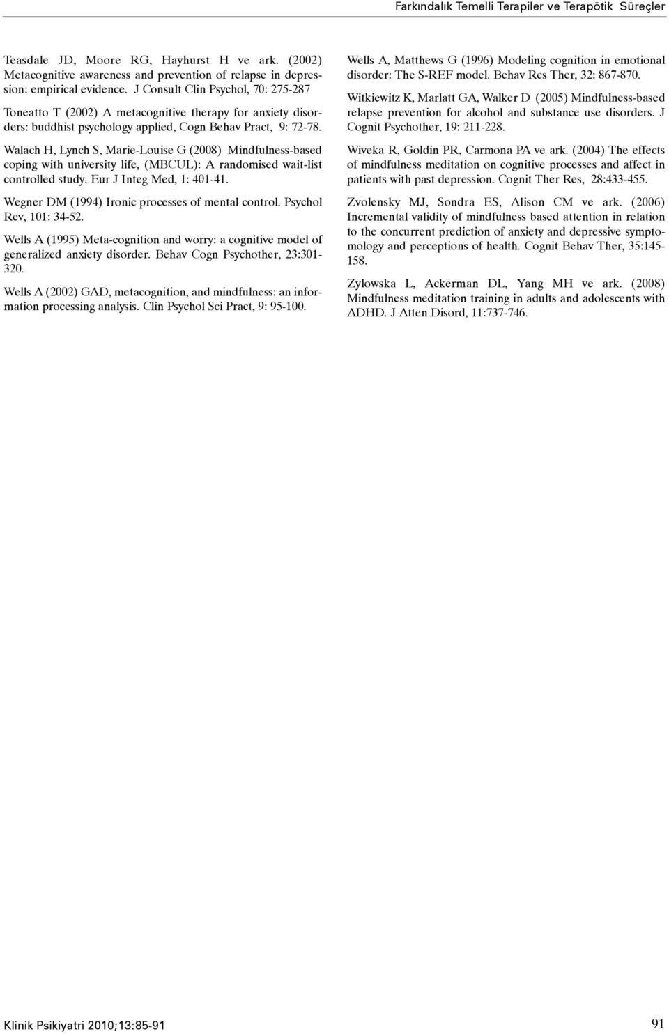 Walach H, Lynch S, Marie-Louise G (2008) Mindfulness-based coping with university life, (MBCUL): A randomised wait-list controlled study. Eur J Integ Med, 1: 401-41.