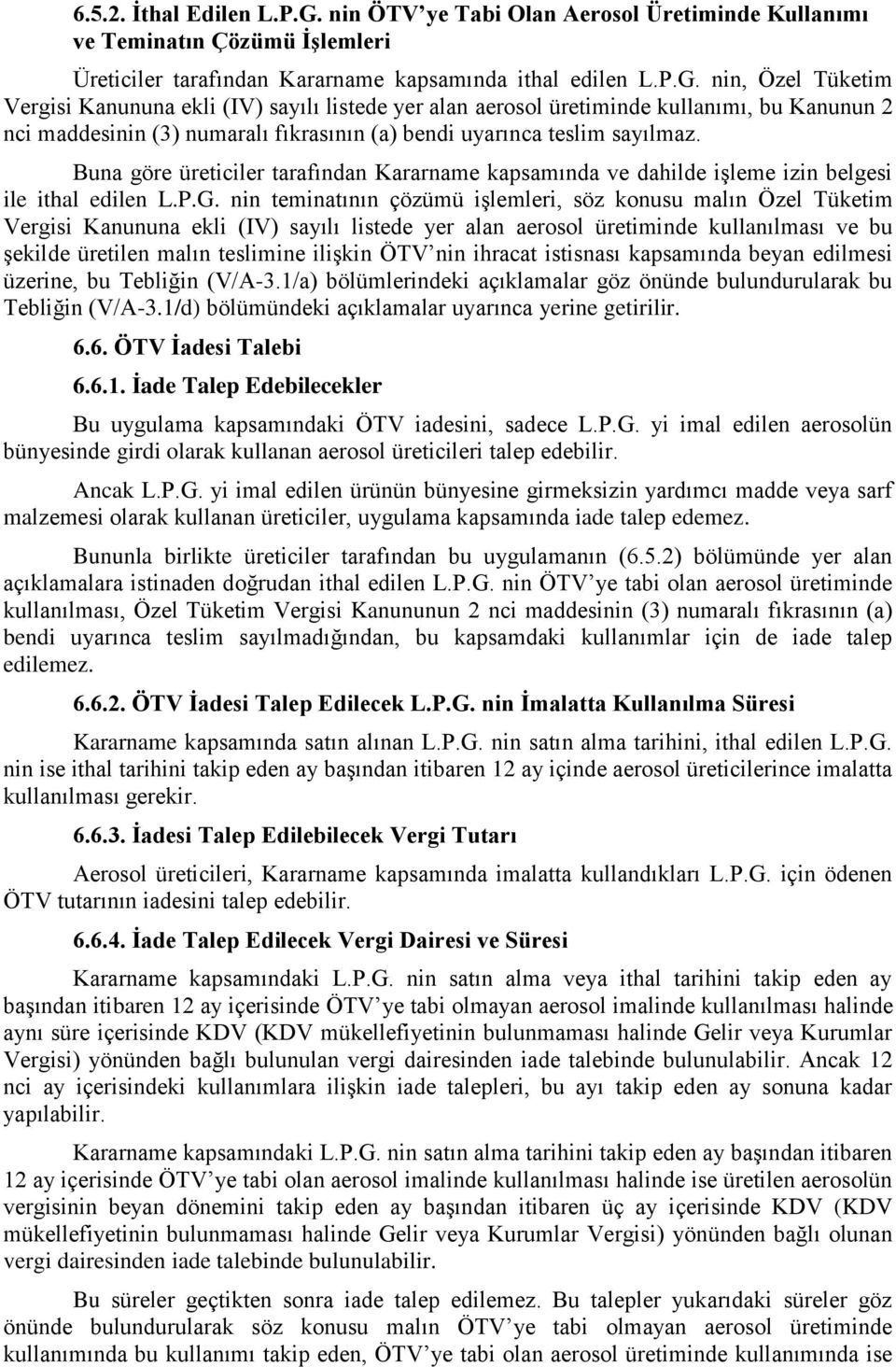 nin, Özel Tüketim Vergisi Kanununa ekli (IV) sayılı listede yer alan aerosol üretiminde kullanımı, bu Kanunun 2 nci maddesinin (3) numaralı fıkrasının (a) bendi uyarınca teslim sayılmaz.