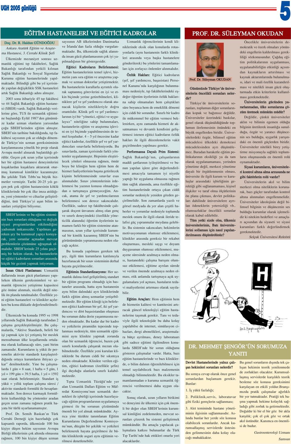 r. Bilindi i gibi bu y l içerisinde yap lan de ifliklikle SSK hastaneleri art k Sa l k Bakanl ad n alm flt r. 03 sonu itibariyle 45 t p fakültesi ve 44 Sa l k Bakanl e itim hastanesi (SBEH) vard.