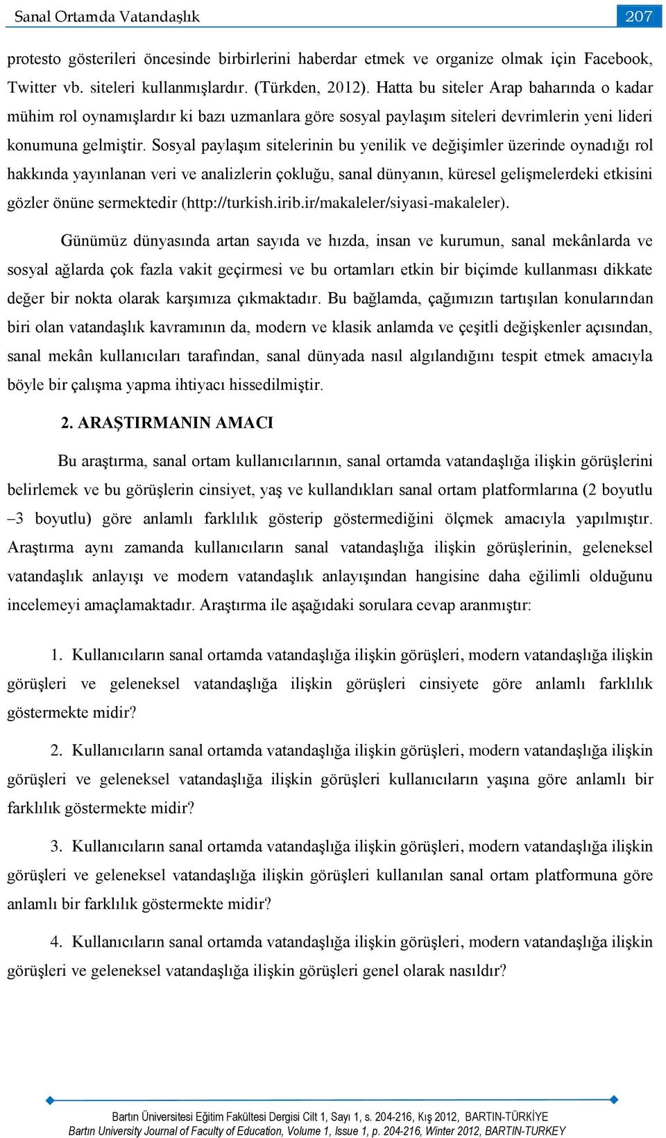 Sosyal paylaşım sitelerinin bu yenilik ve değişimler üzerinde oynadığı rol hakkında yayınlanan veri ve analizlerin çokluğu, sanal dünyanın, küresel gelişmelerdeki etkisini gözler önüne sermektedir