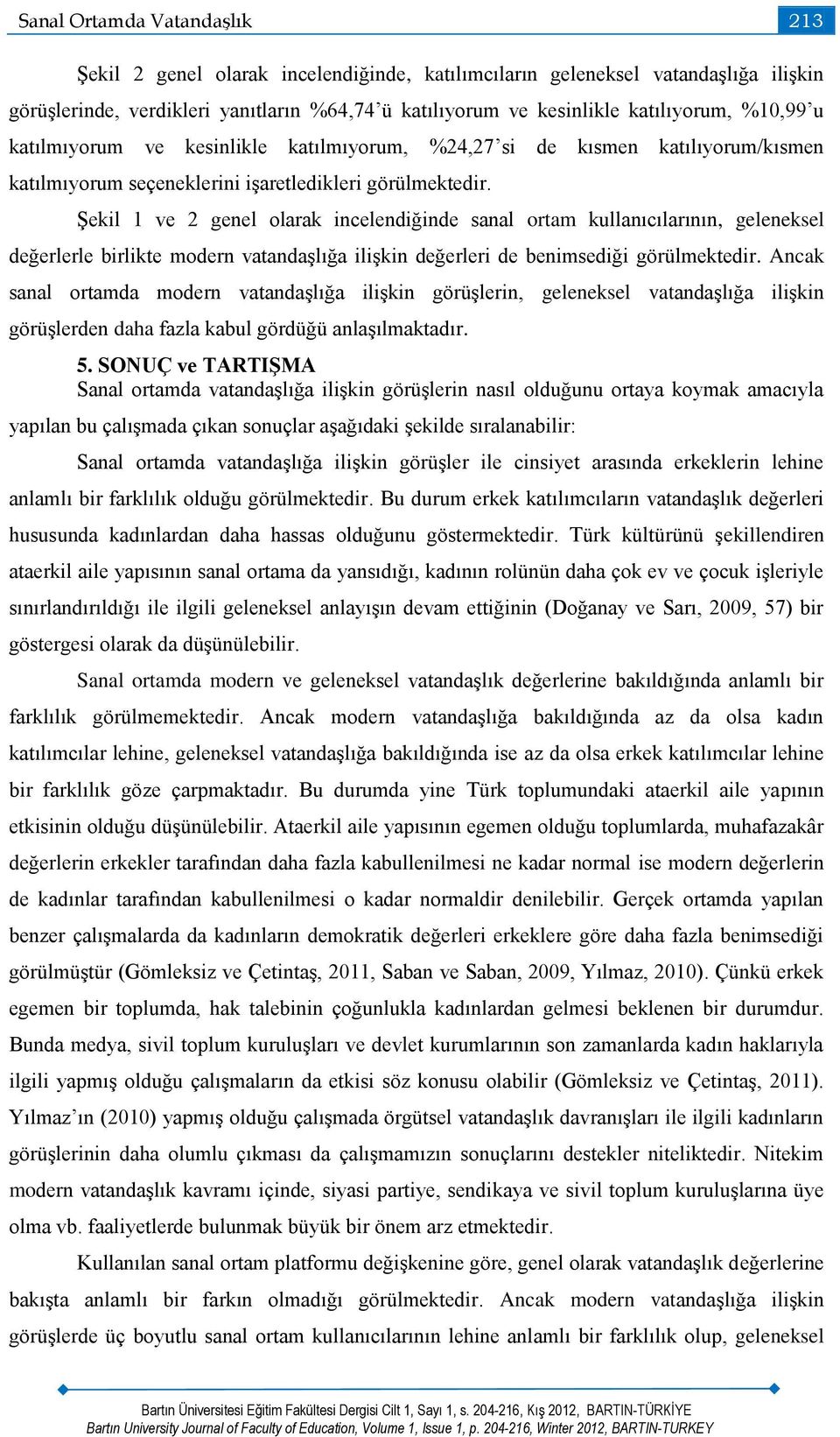 Şekil 1 ve 2 genel olarak incelendiğinde sanal ortam kullanıcılarının, geleneksel değerlerle birlikte modern vatandaşlığa ilişkin değerleri de benimsediği görülmektedir.