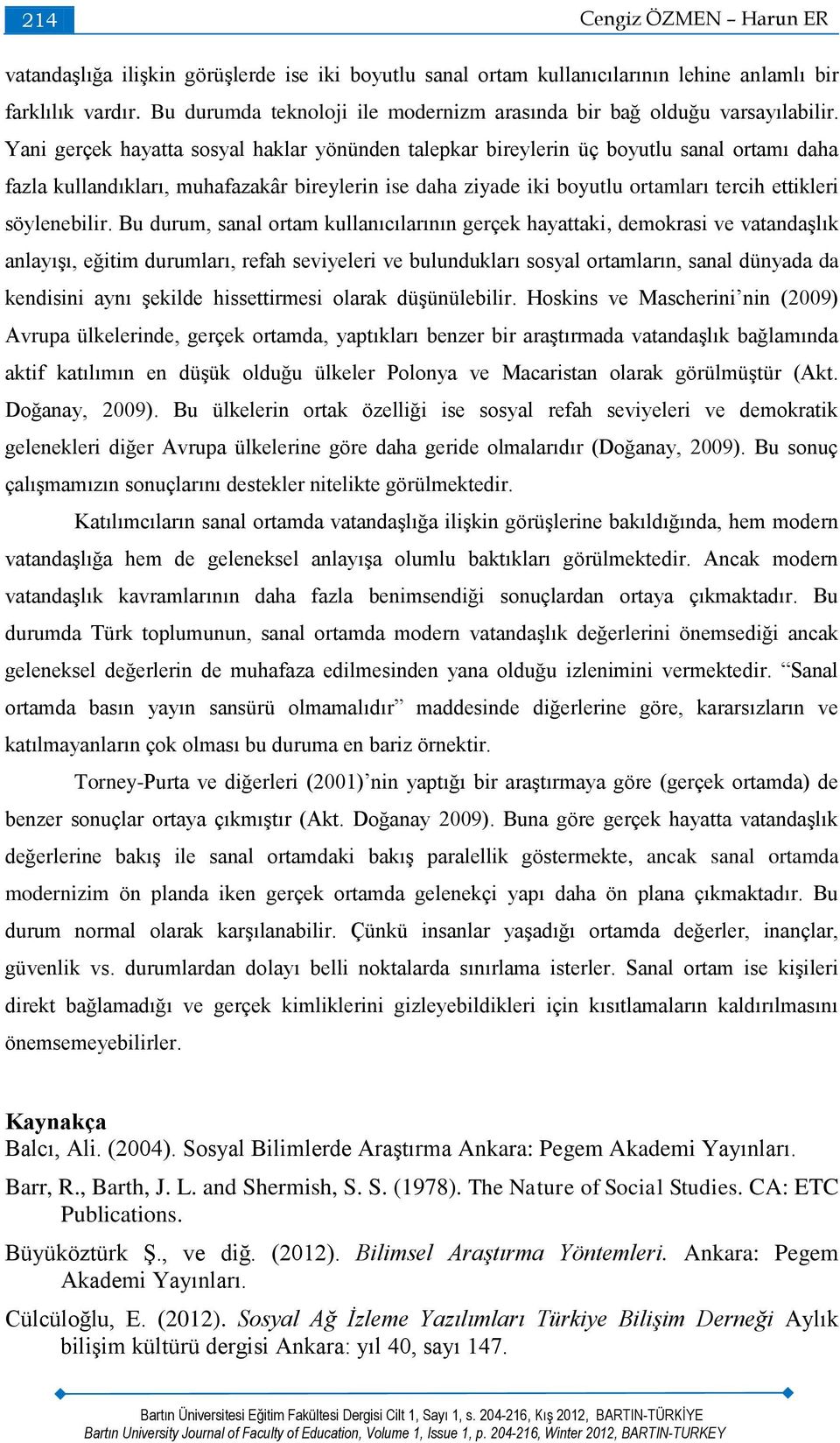 Yani gerçek hayatta sosyal haklar yönünden talepkar bireylerin üç boyutlu sanal ortamı daha fazla kullandıkları, muhafazakâr bireylerin ise daha ziyade iki boyutlu ortamları tercih ettikleri