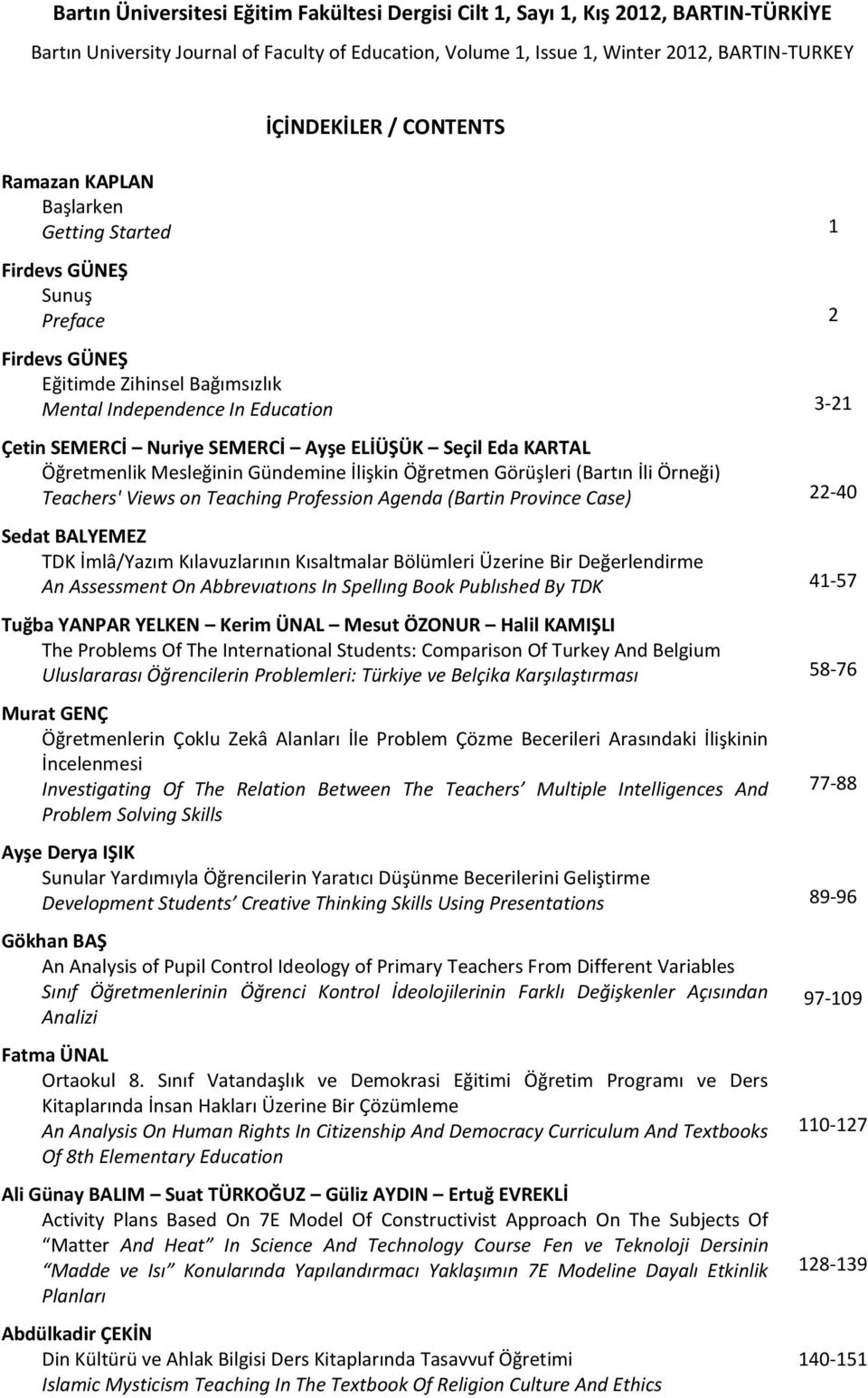 ELİÜŞÜK Seçil Eda KARTAL Öğretmenlik Mesleğinin Gündemine İlişkin Öğretmen Görüşleri (Bartın İli Örneği) Teachers' Views on Teaching Profession Agenda (Bartin Province Case) 22-40 Sedat BALYEMEZ TDK