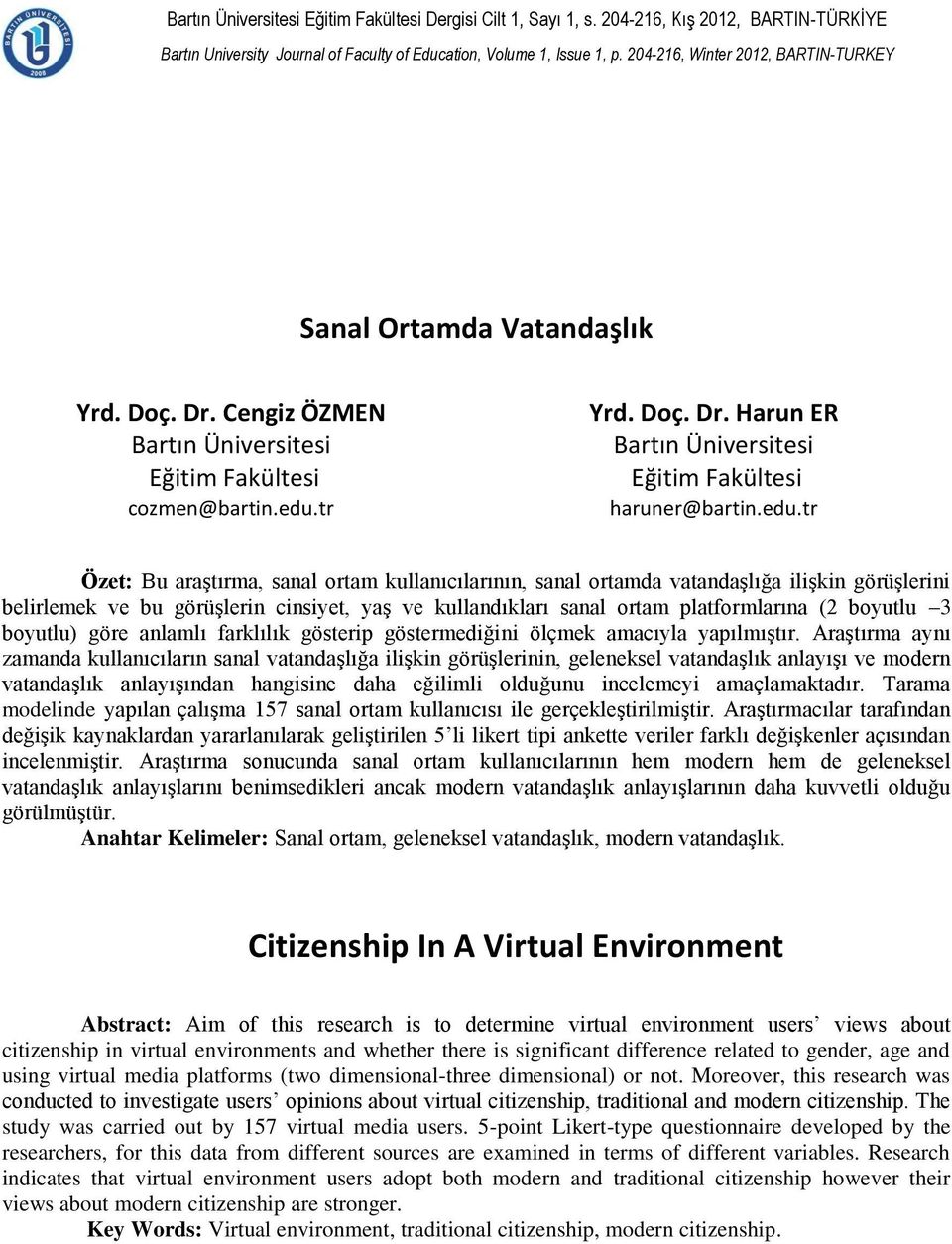 tr Özet: Bu araştırma, sanal ortam kullanıcılarının, sanal ortamda vatandaşlığa ilişkin görüşlerini belirlemek ve bu görüşlerin cinsiyet, yaş ve kullandıkları sanal ortam platformlarına (2 boyutlu 3