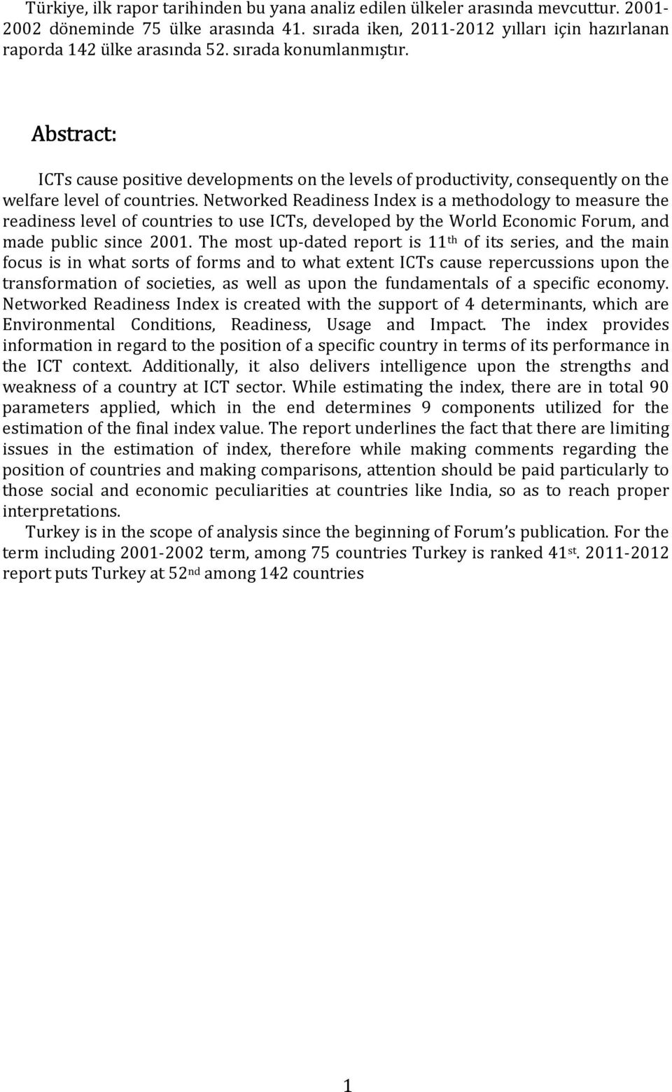 Networked Readiness Index is a methodology to measure the readiness level of countries to use ICTs, developed by the World Economic Forum, and made public since 2001.