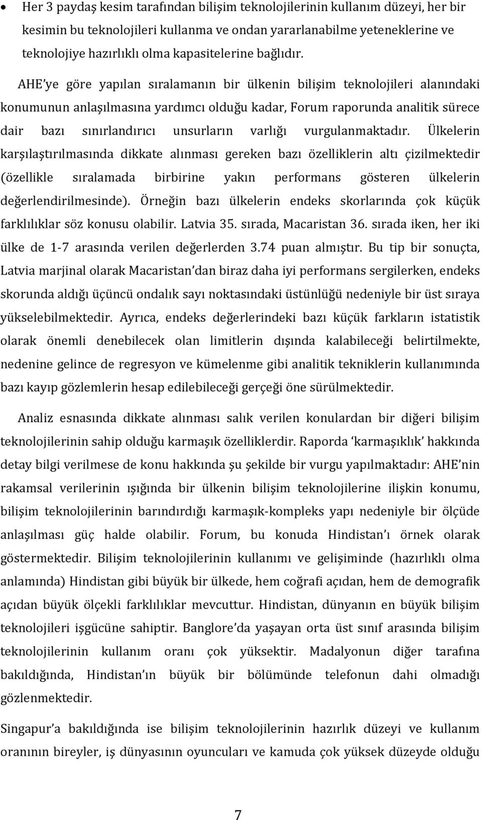 AHE ye göre yapılan sıralamanın bir ülkenin bilişim teknolojileri alanındaki konumunun anlaşılmasına yardımcı olduğu kadar, Forum raporunda analitik sürece dair bazı sınırlandırıcı unsurların varlığı