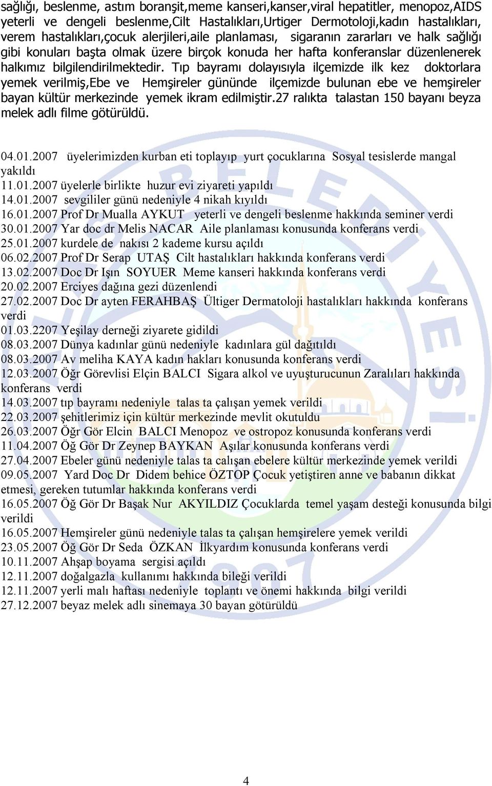 Tıp bayramı dolayısıyla ilçemizde ilk kez doktorlara yemek verilmiş,ebe ve Hemşireler gününde ilçemizde bulunan ebe ve hemşireler bayan kültür merkezinde yemek ikram edilmiştir.