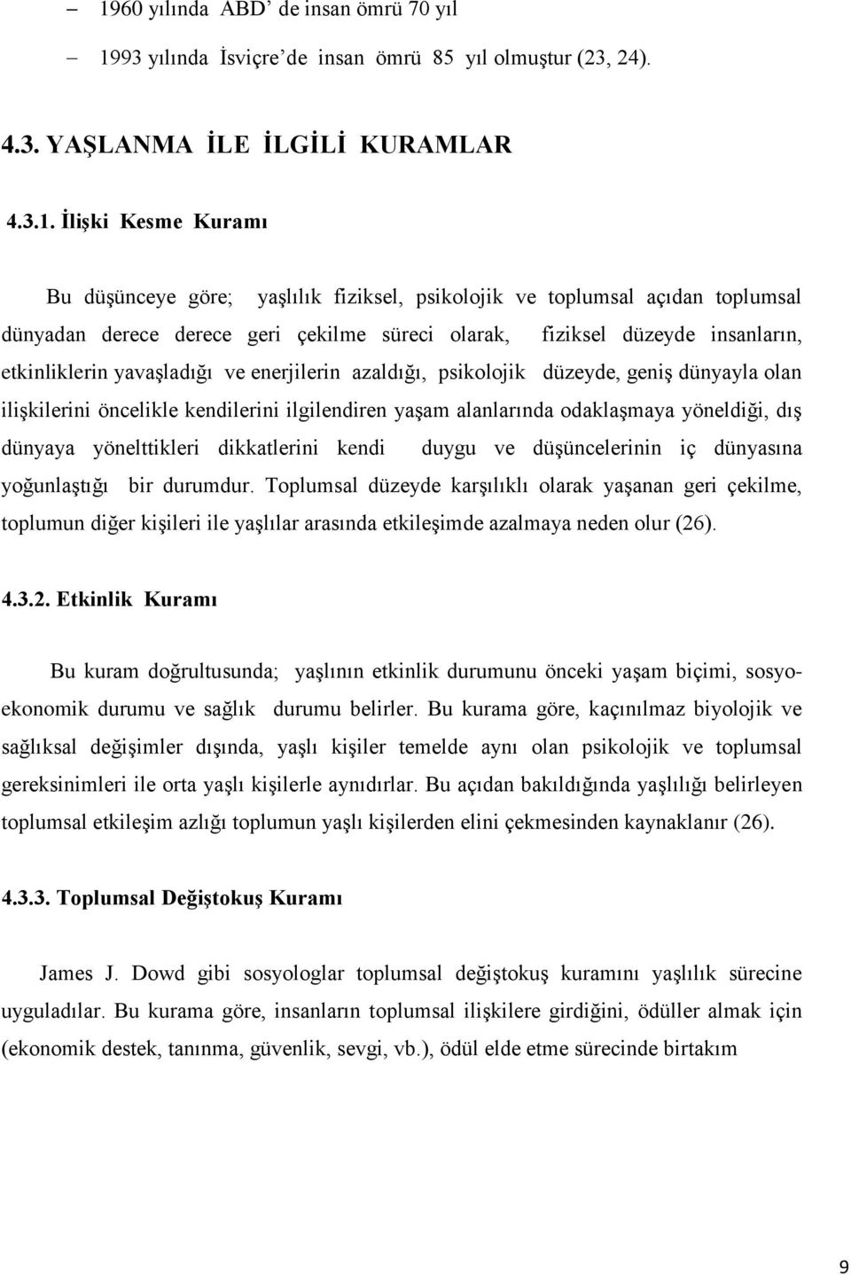 dünyayla olan iliģkilerini öncelikle kendilerini ilgilendiren yaģam alanlarında odaklaģmaya yöneldiği, dıģ dünyaya yönelttikleri dikkatlerini kendi duygu ve düģüncelerinin iç dünyasına yoğunlaģtığı