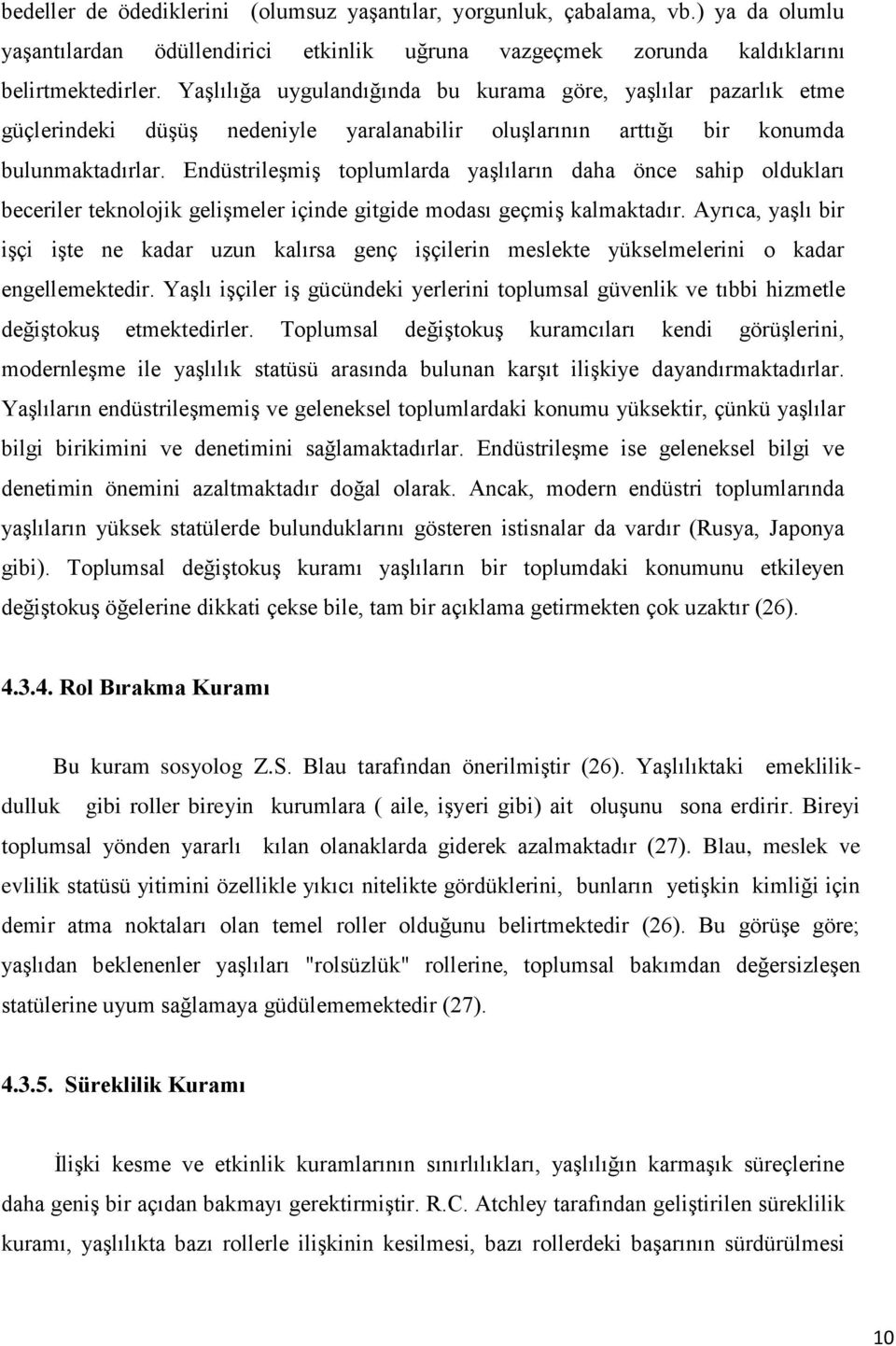 EndüstrileĢmiĢ toplumlarda yaģlıların daha önce sahip oldukları beceriler teknolojik geliģmeler içinde gitgide modası geçmiģ kalmaktadır.