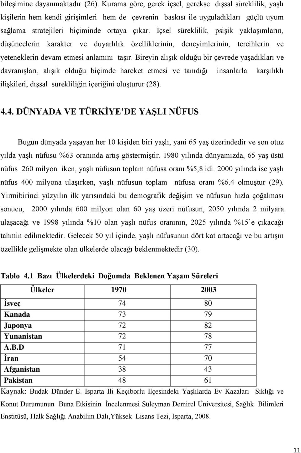 Ġçsel süreklilik, psiģik yaklaģımların, düģüncelerin karakter ve duyarlılık özelliklerinin, deneyimlerinin, tercihlerin ve yeteneklerin devam etmesi anlamını taģır.