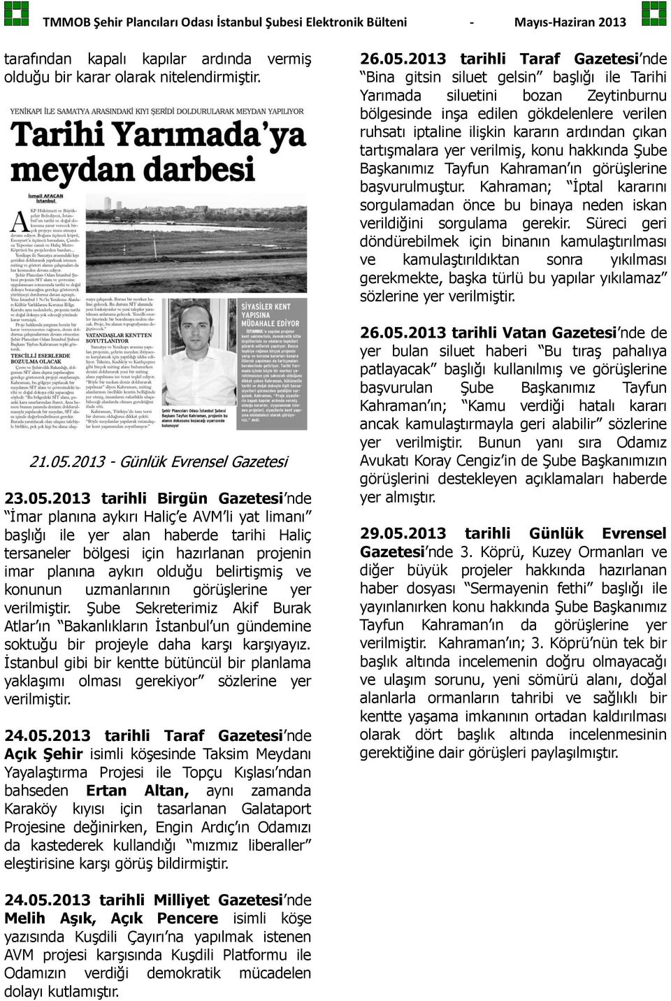 2013 tarihli Birgün Gazetesi nde İmar planına aykırı Haliç e AVM li yat limanı başlığı ile yer alan haberde tarihi Haliç tersaneler bölgesi için hazırlanan projenin imar planına aykırı olduğu