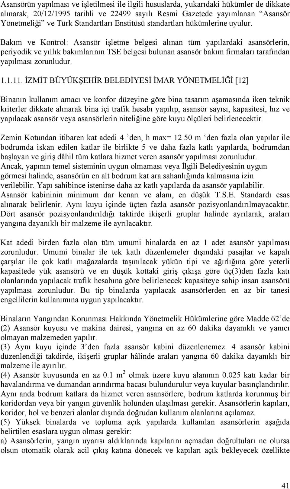 Bakım ve Kontrol: Asansör işletme belgesi alınan tüm yapılardaki asansörlerin, periyodik ve yıllık bakımlarının TSE belgesi bulunan asansör bakım firmaları tarafından yapılması zorunludur. 1.1.11.