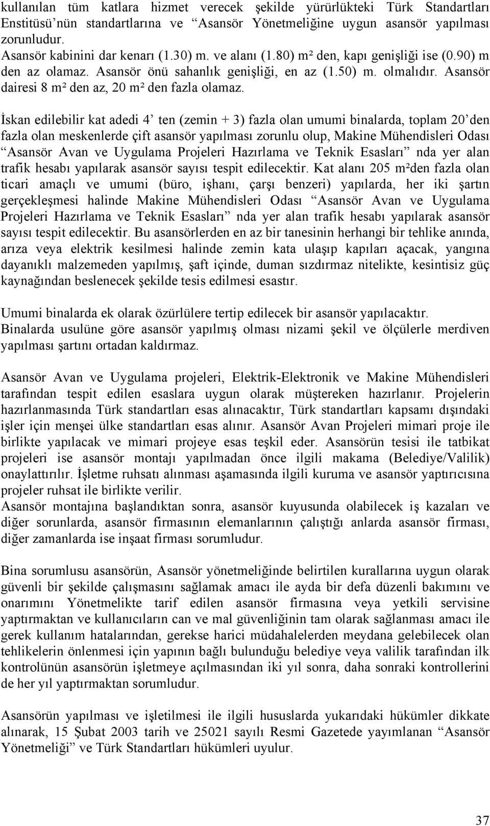 İskan edilebilir kat adedi 4 ten (zemin + 3) fazla olan umumi binalarda, toplam 20 den fazla olan meskenlerde çift asansör yapılması zorunlu olup, Makine Mühendisleri Odası Asansör Avan ve Uygulama