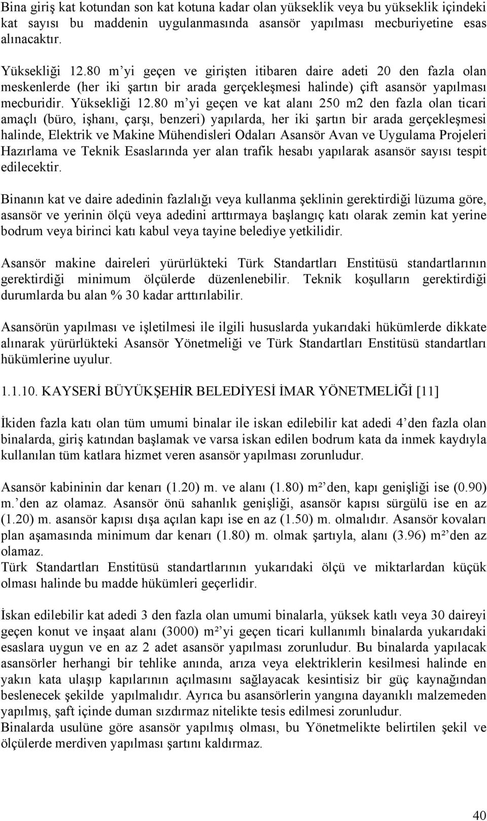 80 m yi geçen ve kat alanı 250 m2 den fazla olan ticari amaçlı (büro, işhanı, çarşı, benzeri) yapılarda, her iki şartın bir arada gerçekleşmesi halinde, Elektrik ve Makine Mühendisleri Odaları