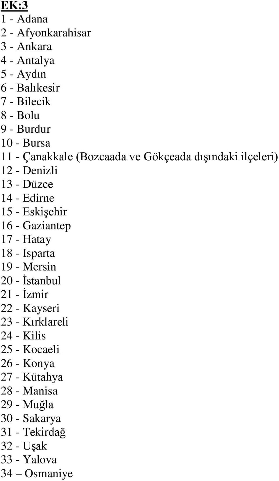 16 - Gaziantep 17 - Hatay 18 - Isparta 19 - Mersin 20 - İstanbul 21 - İzmir 22 - Kayseri 23 - Kırklareli 24 - Kilis