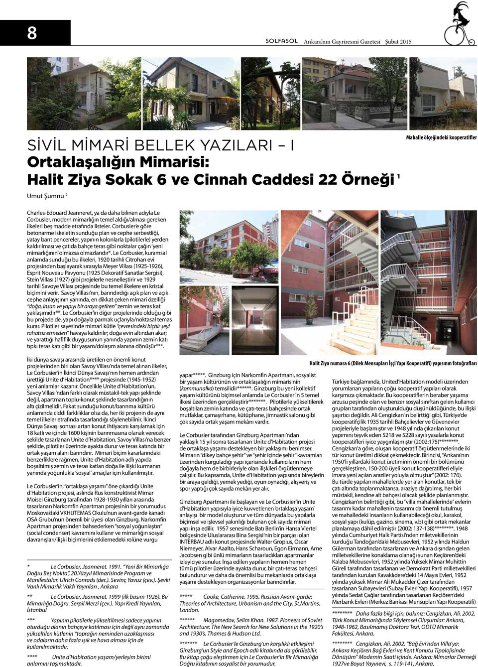 Corbusier e göre betonarme iskeletin sunduğu plan ve cephe serbestliği, yatay bant pencereler, yapının kolonlarla (pilotilerle) yerden kaldırılması ve çatıda bahçe teras gibi noktalar çağın yeni