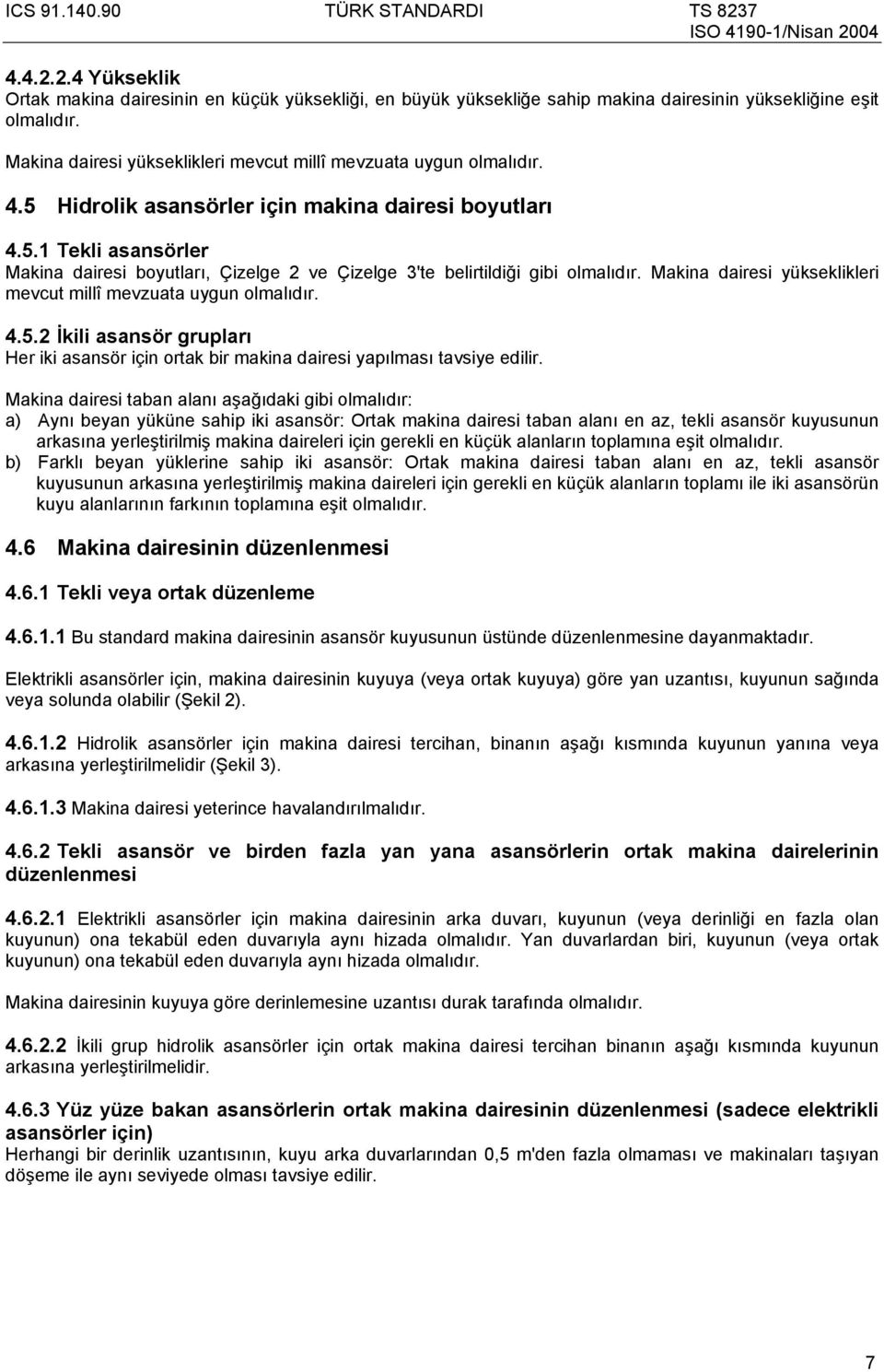 Makina dairesi yükseklikleri mevcut millî mevzuata uygun olmalıdır. 4.5.2 İkili asansör grupları Her iki asansör için ortak bir makina dairesi yapılması tavsiye edilir.