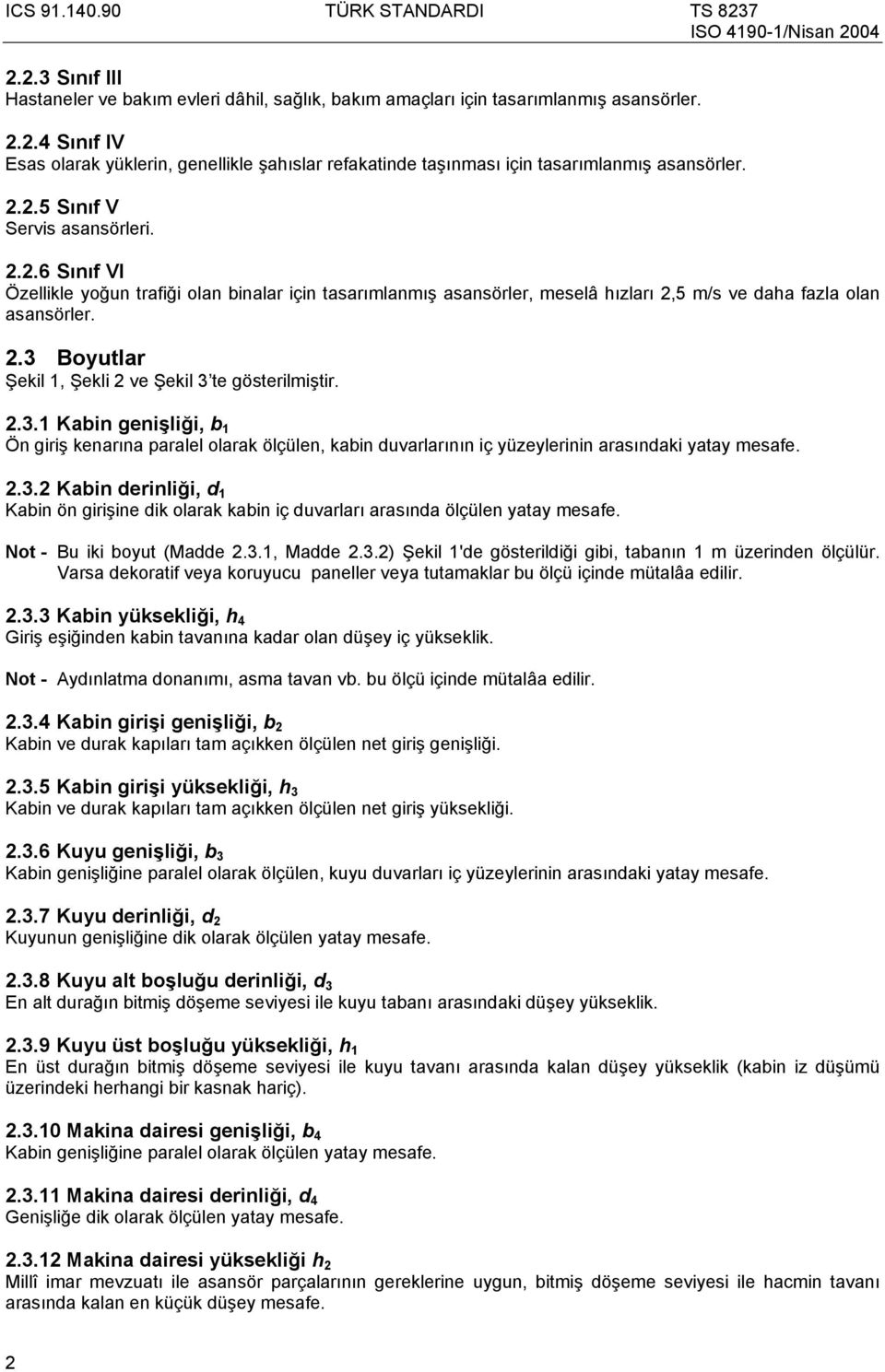 2.3.1 Kabin genişliği, b 1 Ön giriş kenarına paralel olarak ölçülen, kabin duvarlarının iç yüzeylerinin arasındaki yatay mesafe. 2.3.2 Kabin derinliği, d 1 Kabin ön girişine dik olarak kabin iç duvarları arasında ölçülen yatay mesafe.