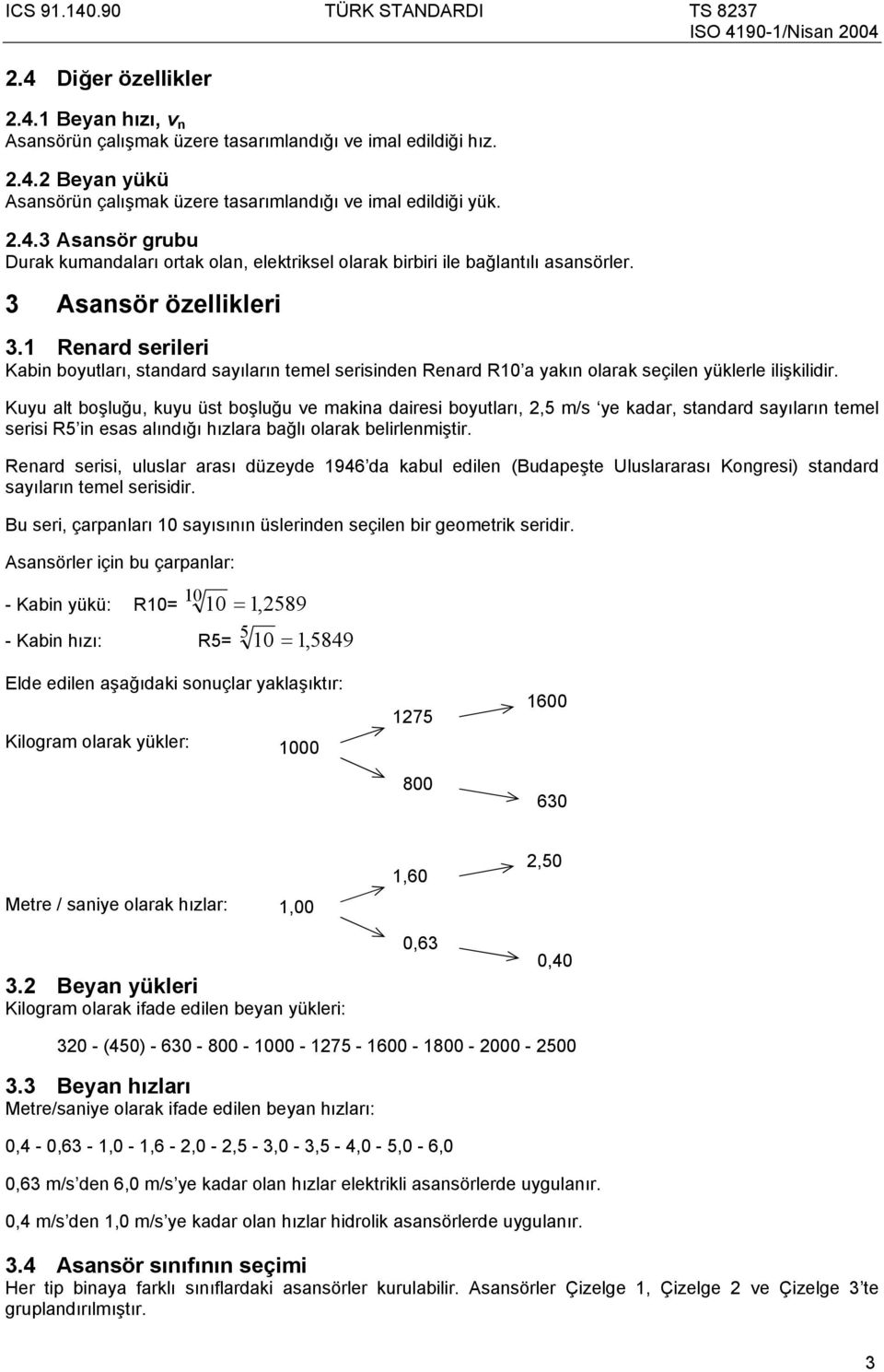 Kuyu alt boşluğu, kuyu üst boşluğu ve makina dairesi boyutları, 2,5 m/s ye kadar, standard sayıların temel serisi R5 in esas alındığı hızlara bağlı olarak belirlenmiştir.