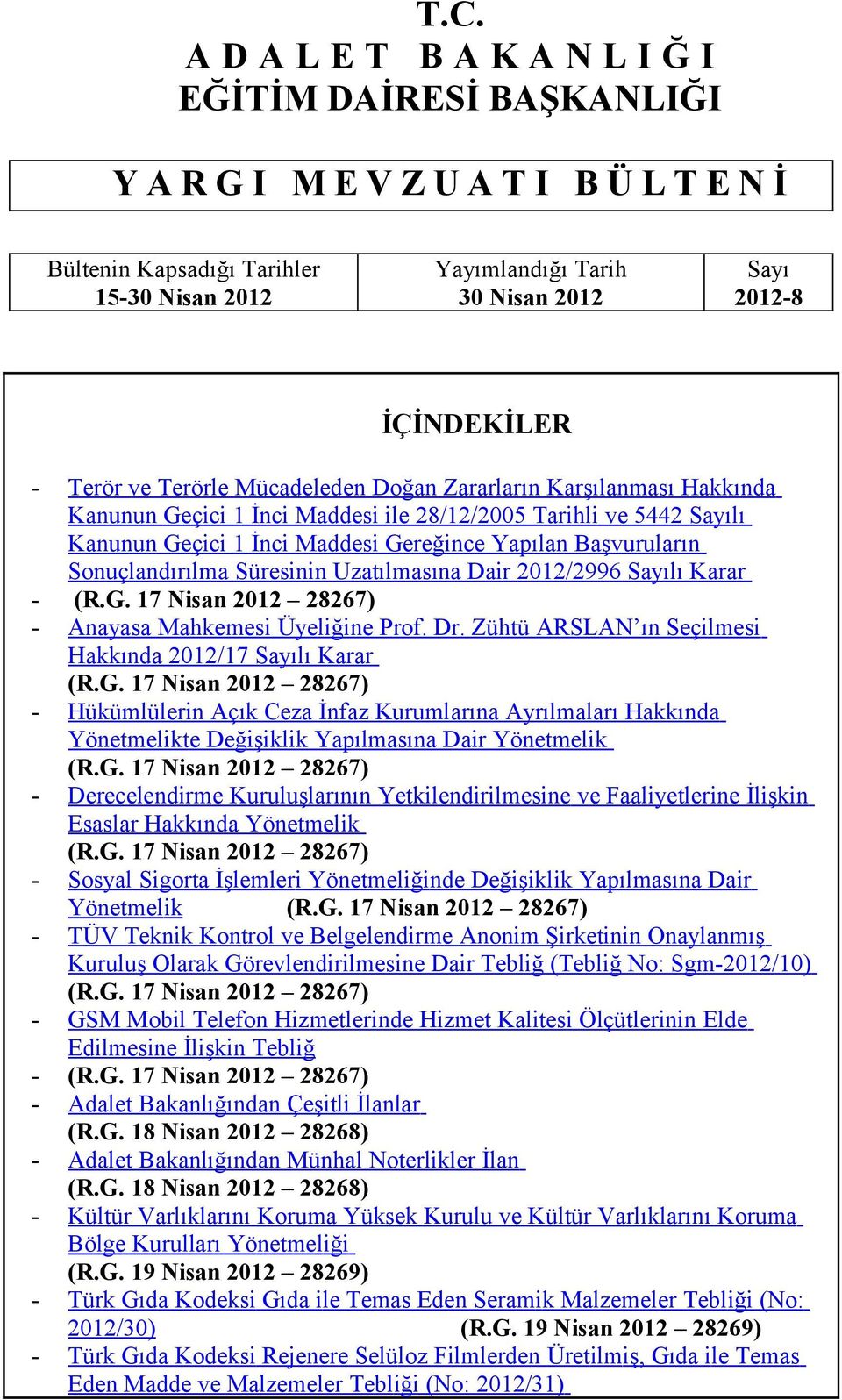 Süresinin Uzatılmasına Dair 2012/2996 Sayılı Karar (R.G. 17 Nisan 2012 28267) Anayasa Mahkemesi Üyeliğine Prof. Dr. Zühtü ARSLAN ın Seçilmesi Hakkında 2012/17 Sayılı Karar (R.G. 17 Nisan 2012 28267) Hükümlülerin Açık Ceza İnfaz Kurumlarına Ayrılmaları Hakkında Yönetmelikte Değişiklik Yapılmasına Dair Yönetmelik (R.