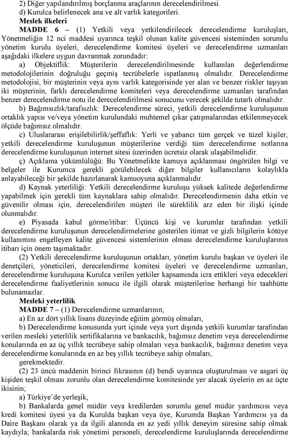 derecelendirme komitesi üyeleri ve derecelendirme uzmanları aşağıdaki ilkelere uygun davranmak zorundadır: a) Objektiflik: Müşterilerin derecelendirilmesinde kullanılan değerlendirme