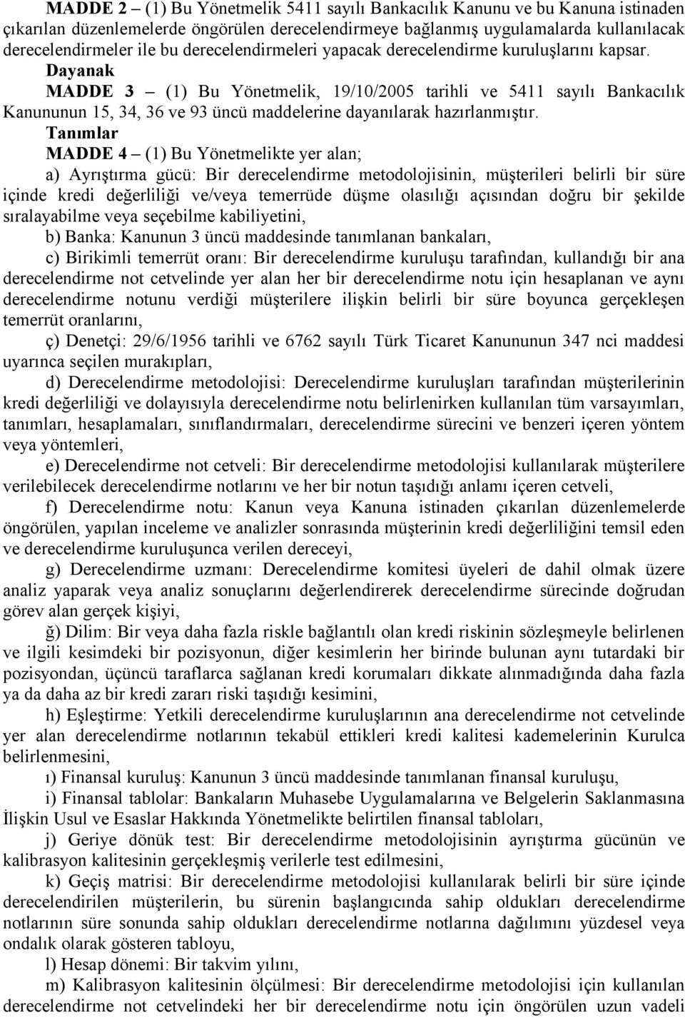 Dayanak MADDE 3 (1) Bu Yönetmelik, 19/10/2005 tarihli ve 5411 sayılı Bankacılık Kanununun 15, 34, 36 ve 93 üncü maddelerine dayanılarak hazırlanmıştır.