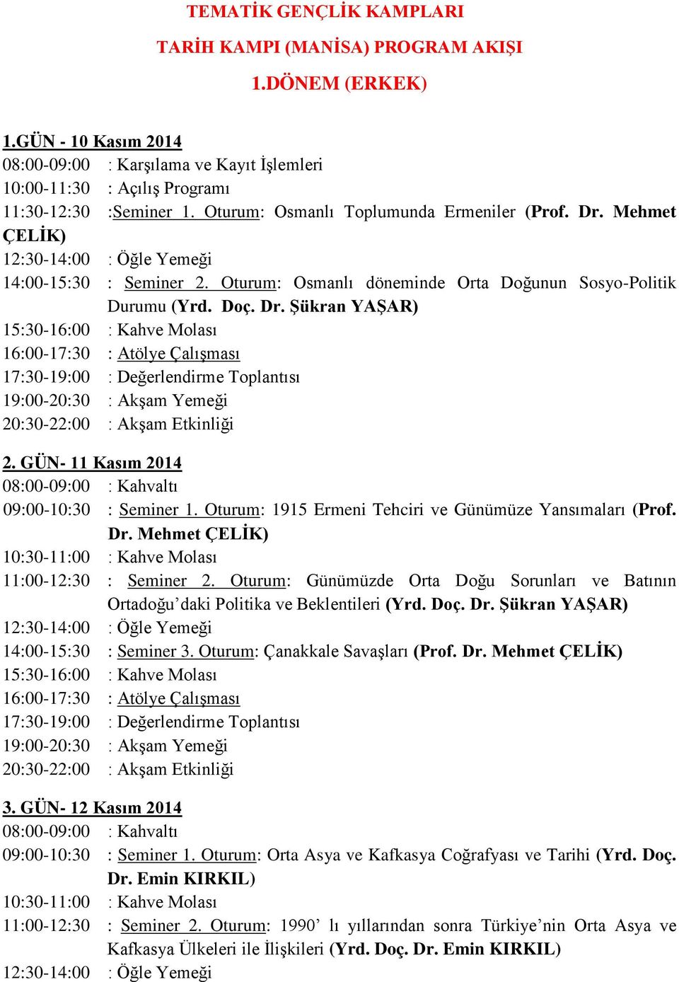 GÜN- 11 Kasım 2014 09:00-10:30 : Seminer 1. Oturum: 1915 Ermeni Tehciri ve Günümüze Yansımaları (Prof. Dr. Mehmet ÇELİK) 11:00-12:30 : Seminer 2.