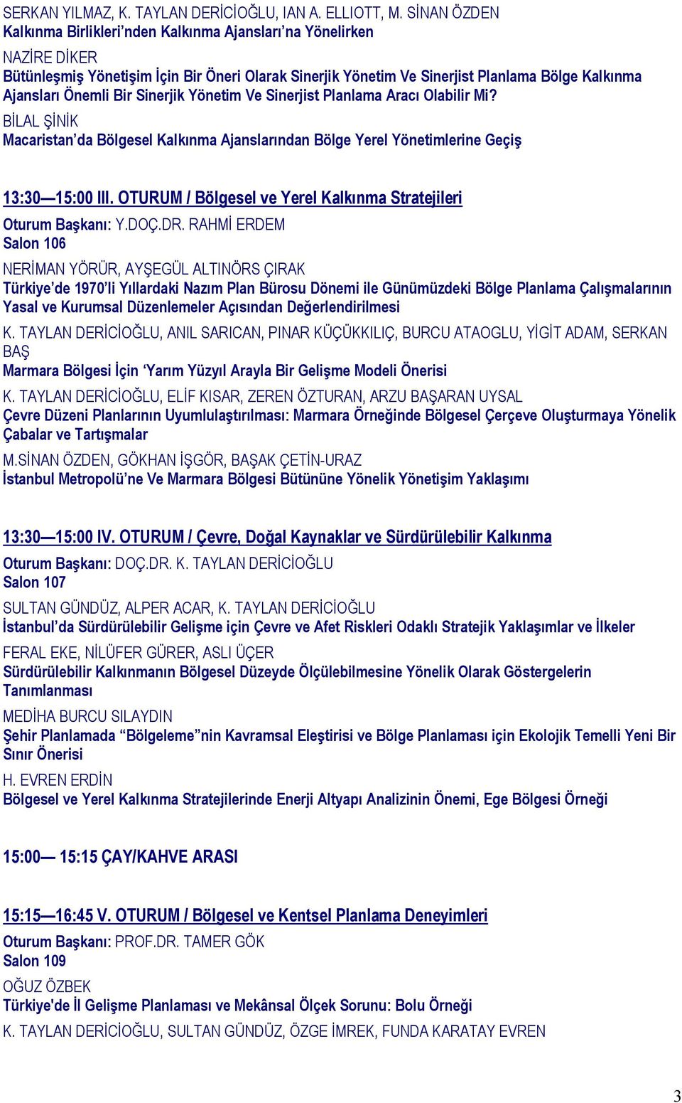 Bir Sinerjik Yönetim Ve Sinerjist Planlama Aracı Olabilir Mi? BİLAL ŞİNİK Macaristan da Bölgesel Kalkınma Ajanslarından Bölge Yerel Yönetimlerine Geçiş 13:30 15:00 III. OTURUM / Oturum Başkanı: Y.DOÇ.