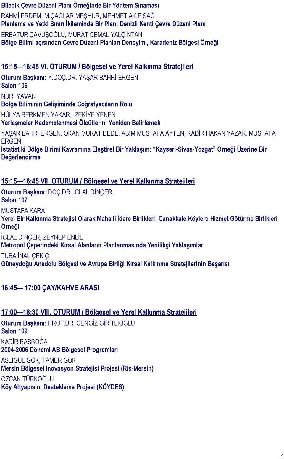 Deneyimi, Karadeniz Bölgesi Örneği 15:15 16:45 VI. OTURUM / Oturum Başkanı: Y.DOÇ.DR.