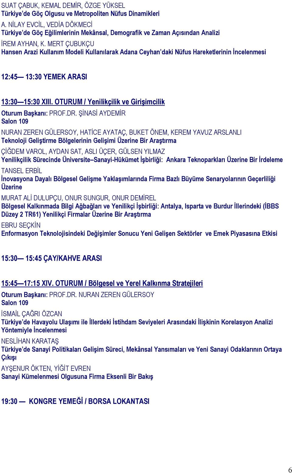 MERT ÇUBUKÇU Hansen Arazi Kullanım Modeli Kullanılarak Adana Ceyhan daki Nüfus Hareketlerinin İncelenmesi 12:45 13:30 YEMEK ARASI 13:30 15:30 XIII.