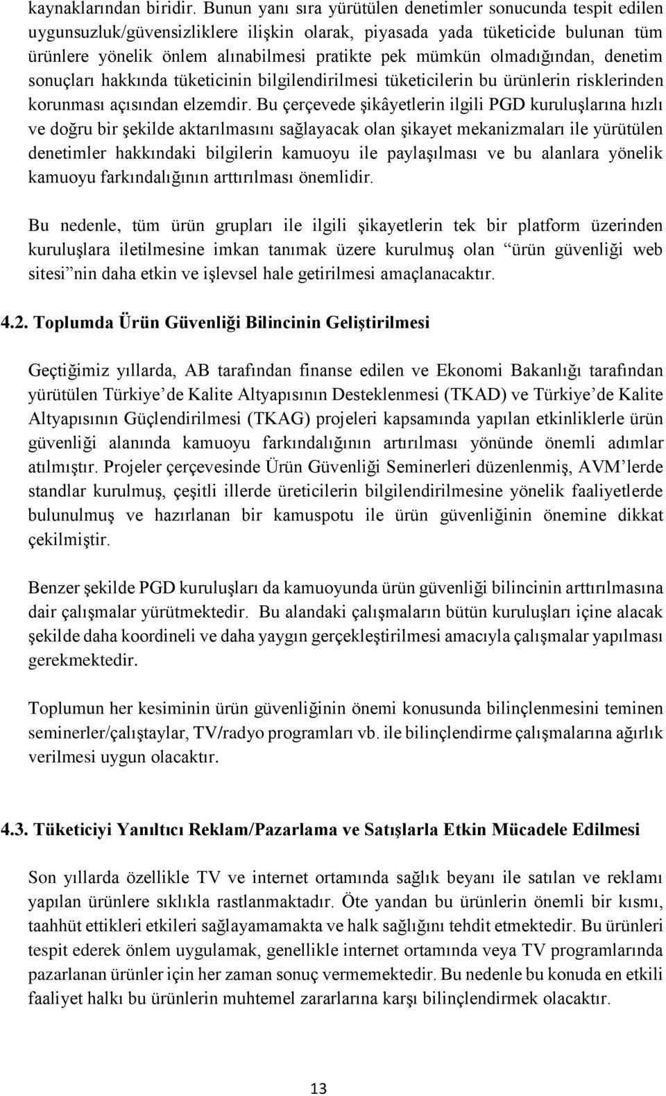 olmadığından, denetim sonuçları hakkında tüketicinin bilgilendirilmesi tüketicilerin bu ürünlerin risklerinden korunması açısından elzemdir.