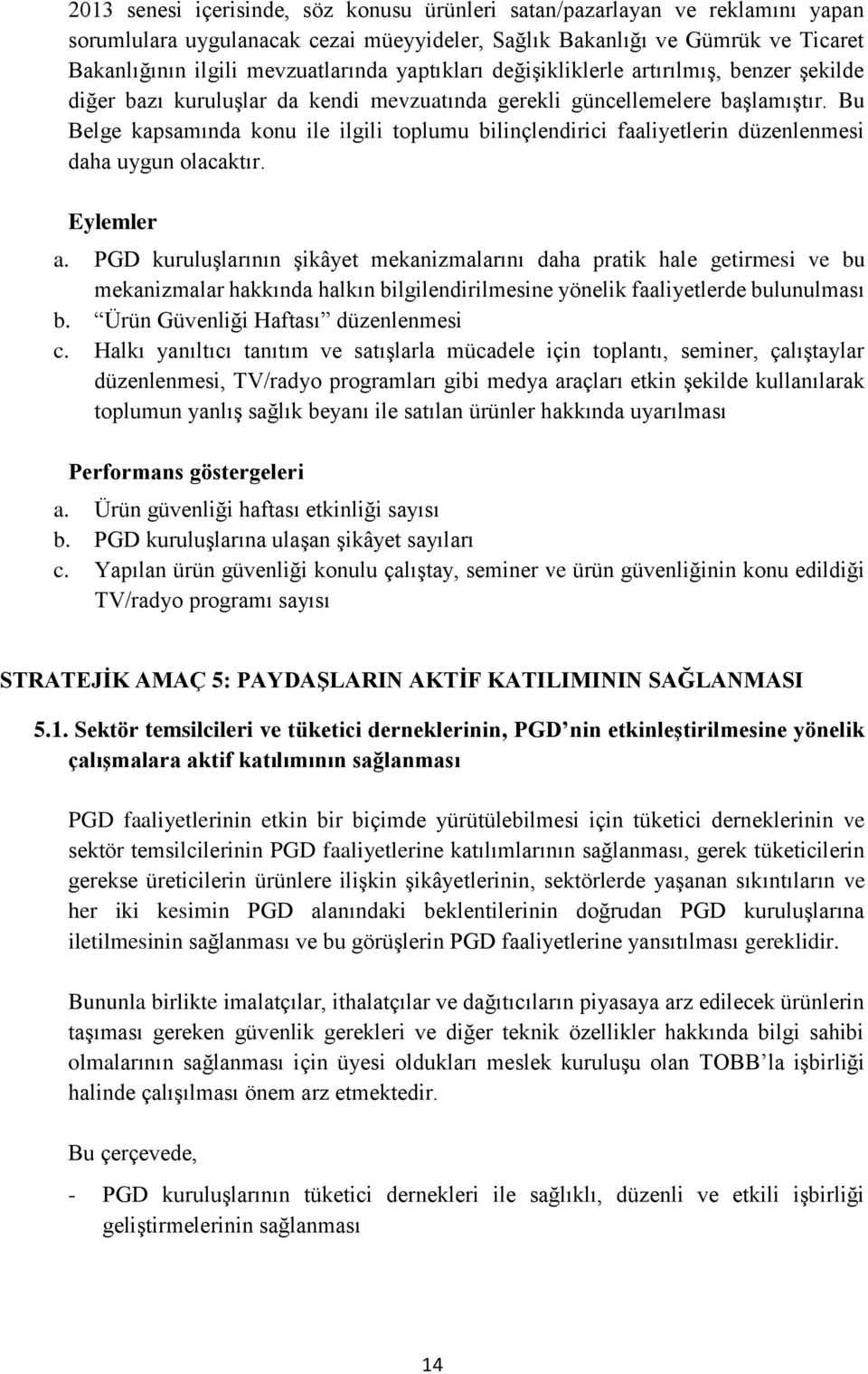 Bu Belge kapsamında konu ile ilgili toplumu bilinçlendirici faaliyetlerin düzenlenmesi daha uygun olacaktır. Eylemler a.