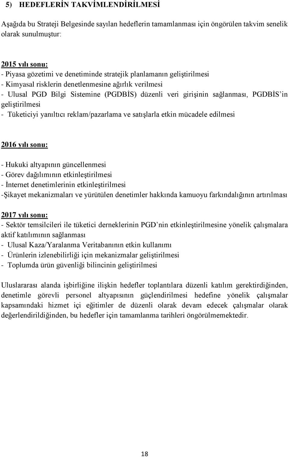 Tüketiciyi yanıltıcı reklam/pazarlama ve satışlarla etkin mücadele edilmesi 2016 yılı sonu: - Hukuki altyapının güncellenmesi - Görev dağılımının etkinleştirilmesi - İnternet denetimlerinin