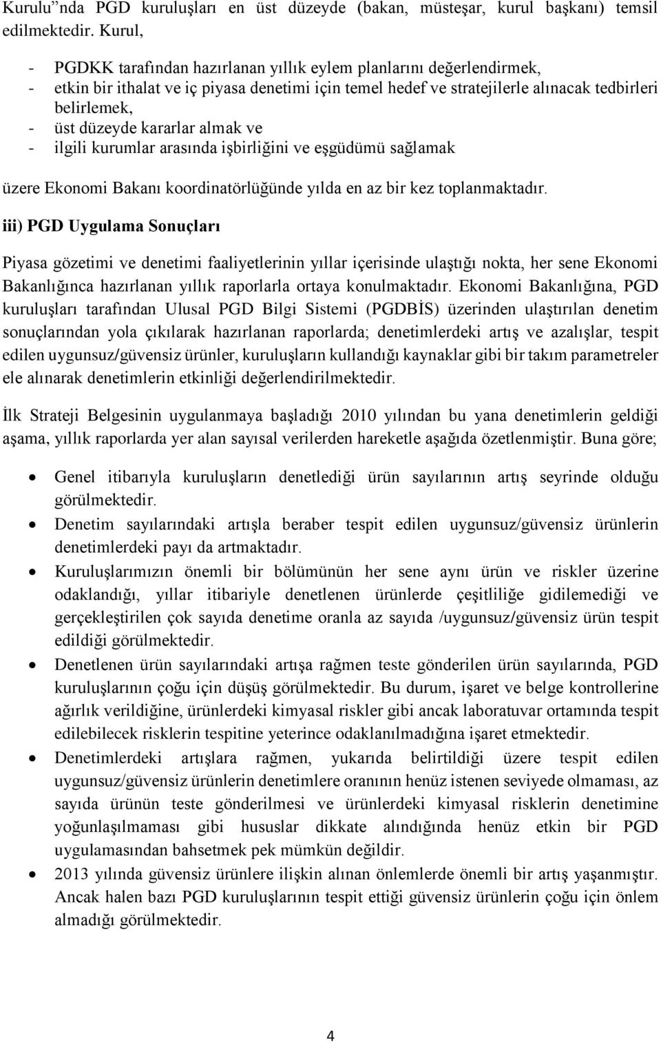 kararlar almak ve - ilgili kurumlar arasında işbirliğini ve eşgüdümü sağlamak üzere Ekonomi Bakanı koordinatörlüğünde yılda en az bir kez toplanmaktadır.