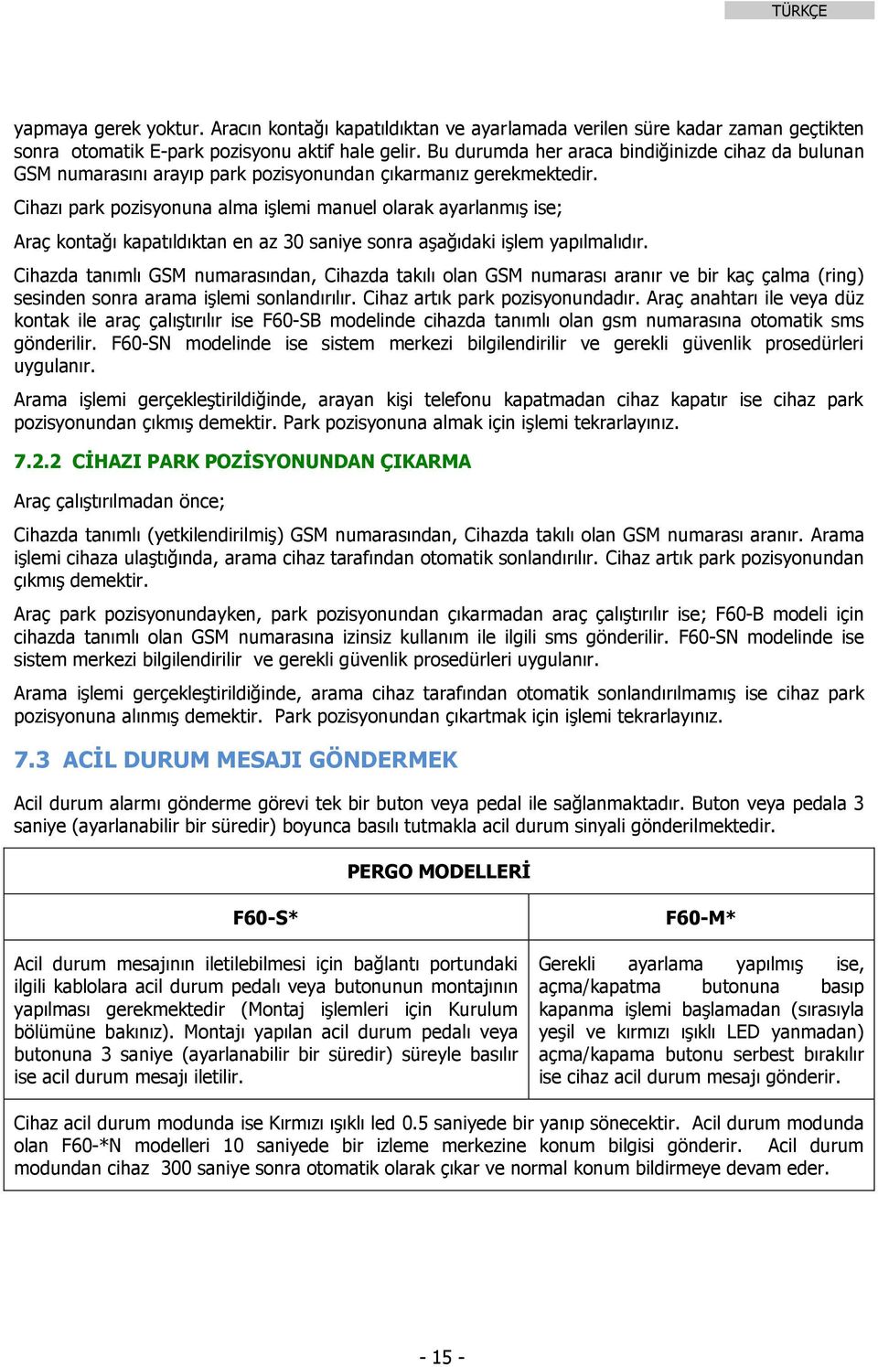 Cihazı park pozisyonuna alma iģlemi manuel olarak ayarlanmıģ ise; Araç kontağı kapatıldıktan en az 30 saniye sonra aģağıdaki iģlem yapılmalıdır.