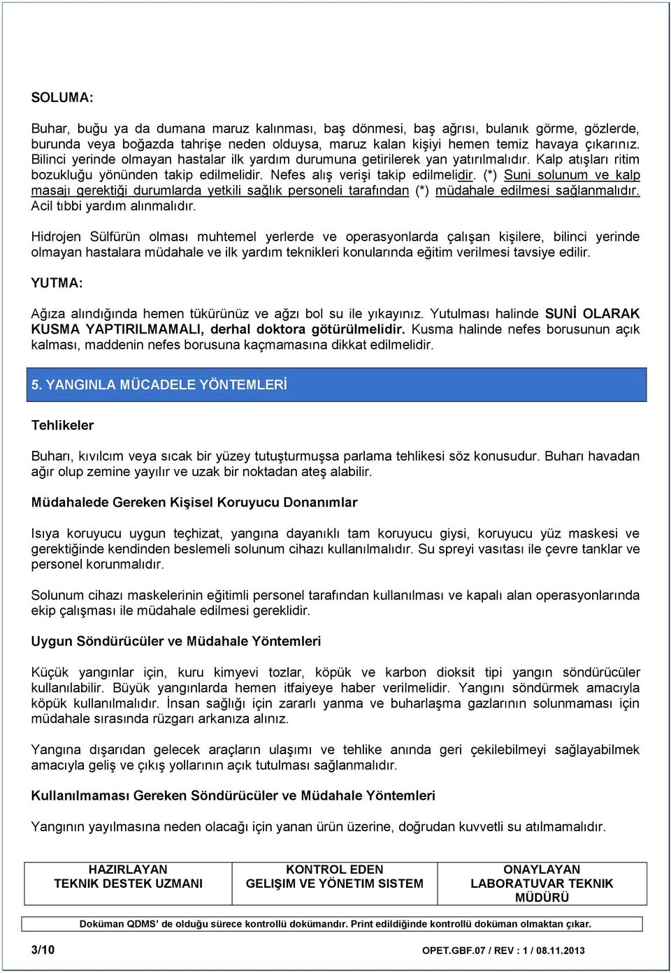 (*) Suni solunum ve kalp masajı gerektiği durumlarda yetkili sağlık personeli tarafından (*) müdahale edilmesi sağlanmalıdır. Acil tıbbi yardım alınmalıdır.