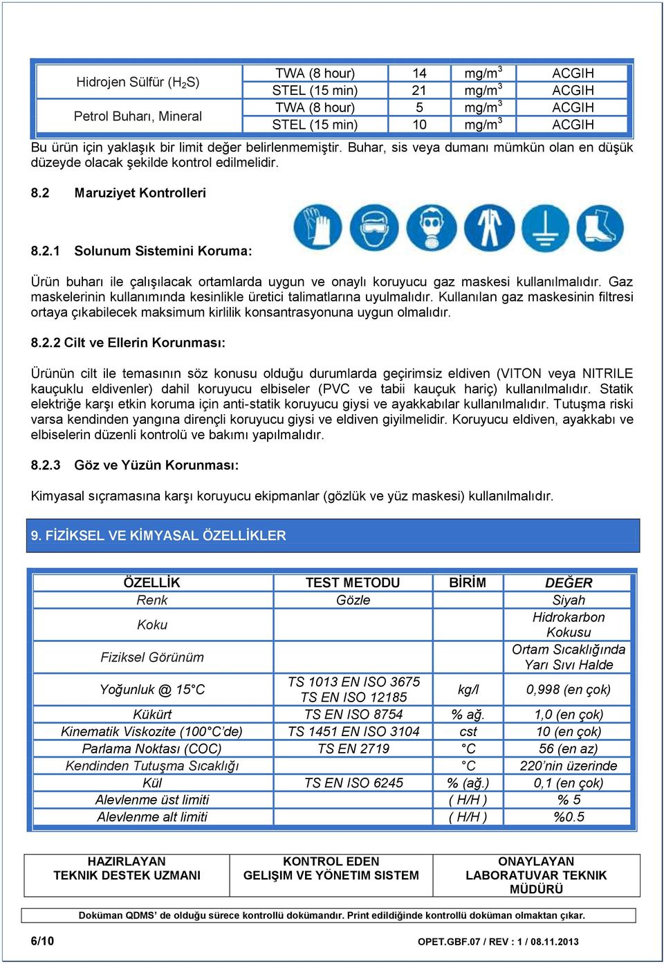 Maruziyet Kontrolleri 8.2.1 Solunum Sistemini Koruma: Ürün buharı ile çalışılacak ortamlarda uygun ve onaylı koruyucu gaz maskesi kullanılmalıdır.