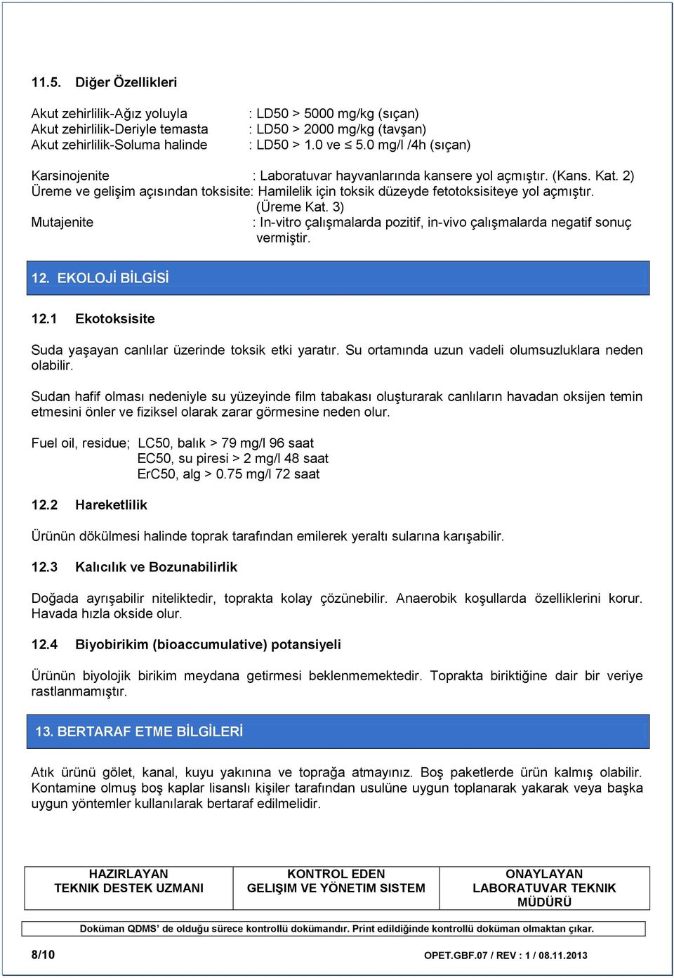 (Üreme Kat. 3) Mutajenite : In-vitro çalışmalarda pozitif, in-vivo çalışmalarda negatif sonuç vermiştir. 12. EKOLOJİ BİLGİSİ 12.1 Ekotoksisite Suda yaşayan canlılar üzerinde toksik etki yaratır.