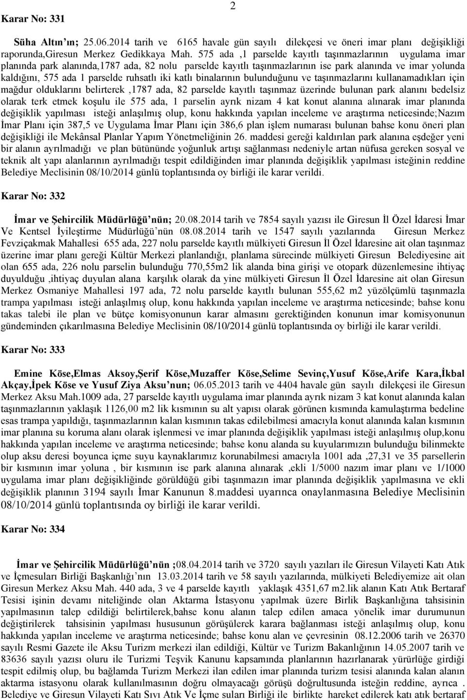 ruhsatlı iki katlı binalarının bulunduğunu ve taşınmazlarını kullanamadıkları için mağdur olduklarını belirterek,1787 ada, 82 parselde kayıtlı taşınmaz üzerinde bulunan park alanını bedelsiz olarak