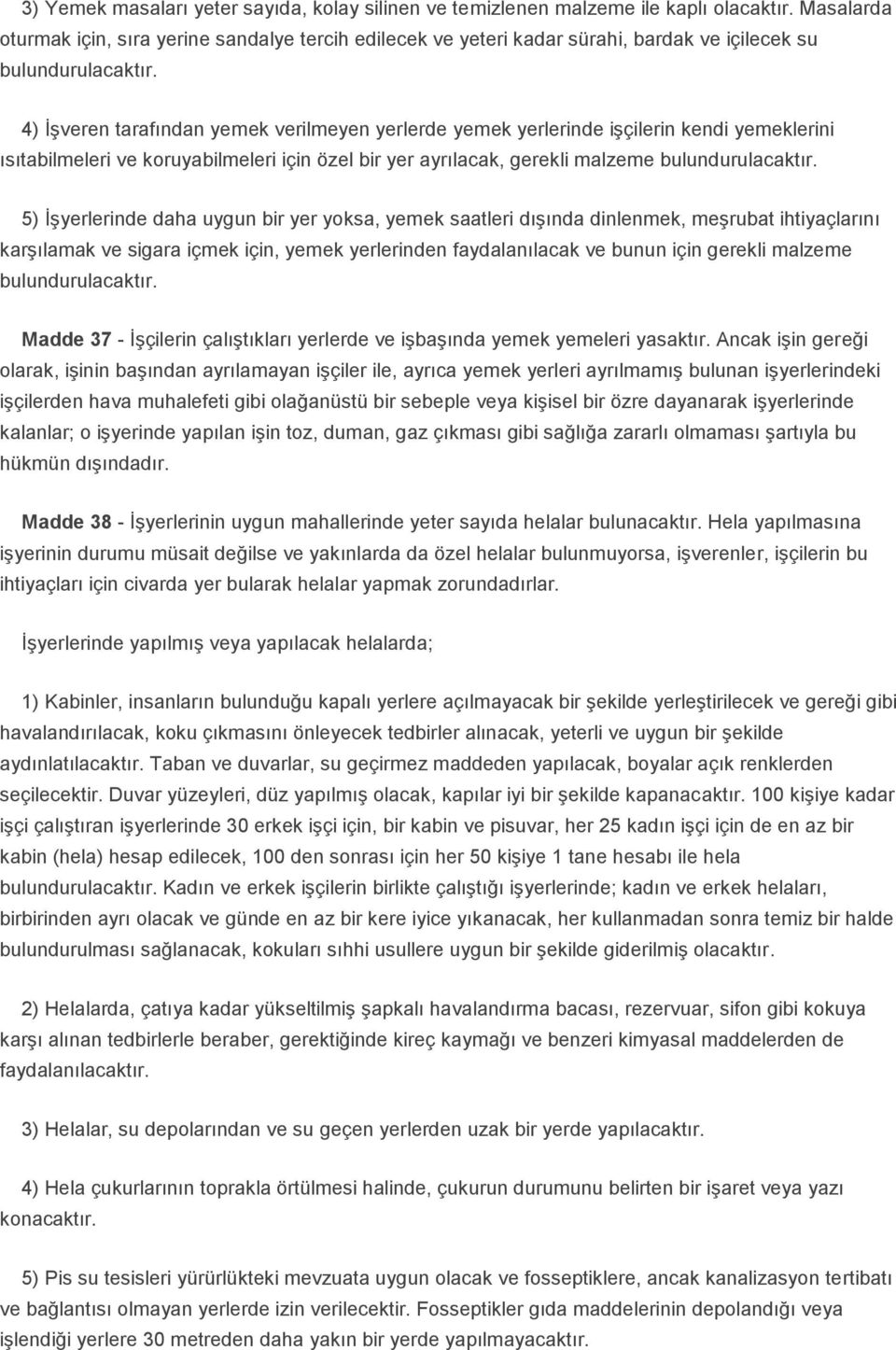 4) İşveren tarafından yemek verilmeyen yerlerde yemek yerlerinde işçilerin kendi yemeklerini ısıtabilmeleri ve koruyabilmeleri için özel bir yer ayrılacak, gerekli malzeme bulundurulacaktır.